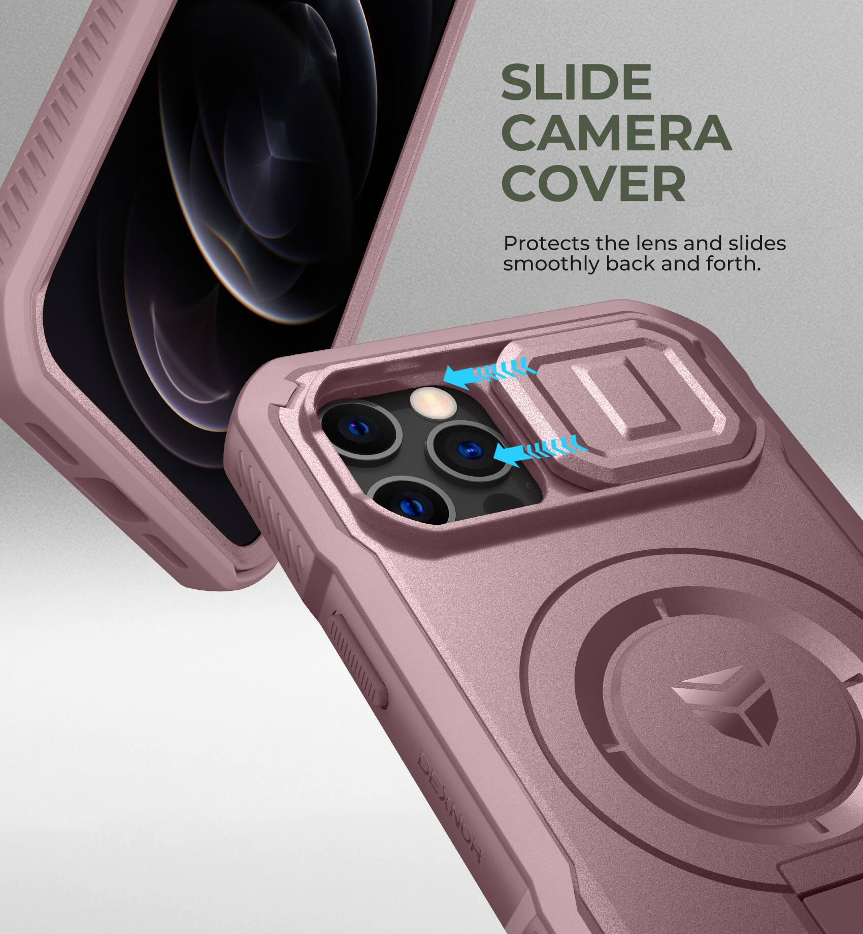 SLIDE CAMERA COVER
Protects the lens and slides smoothly back and forth.
S DEXNOR