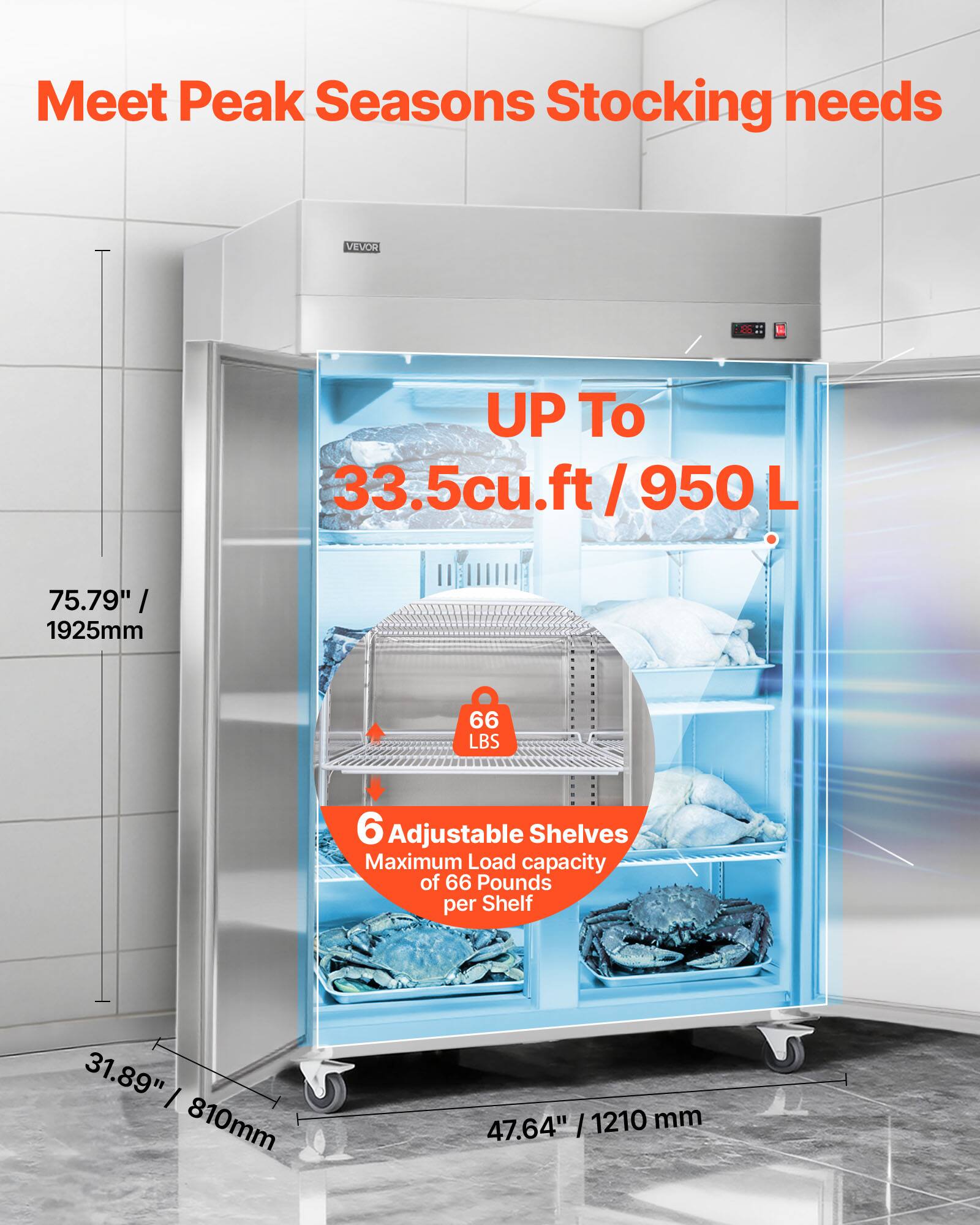 Meet Peak Seasons Stocking needs

VEVOR TE0

UP To 33.5cu.ft / 950 L

75.79" / 1925mm

66 LBS

6 Adjustable Shelves

Maximum Load capacity of 66 Pounds per Shelf

31.89" / 810mm

47.64" / 1210 mm