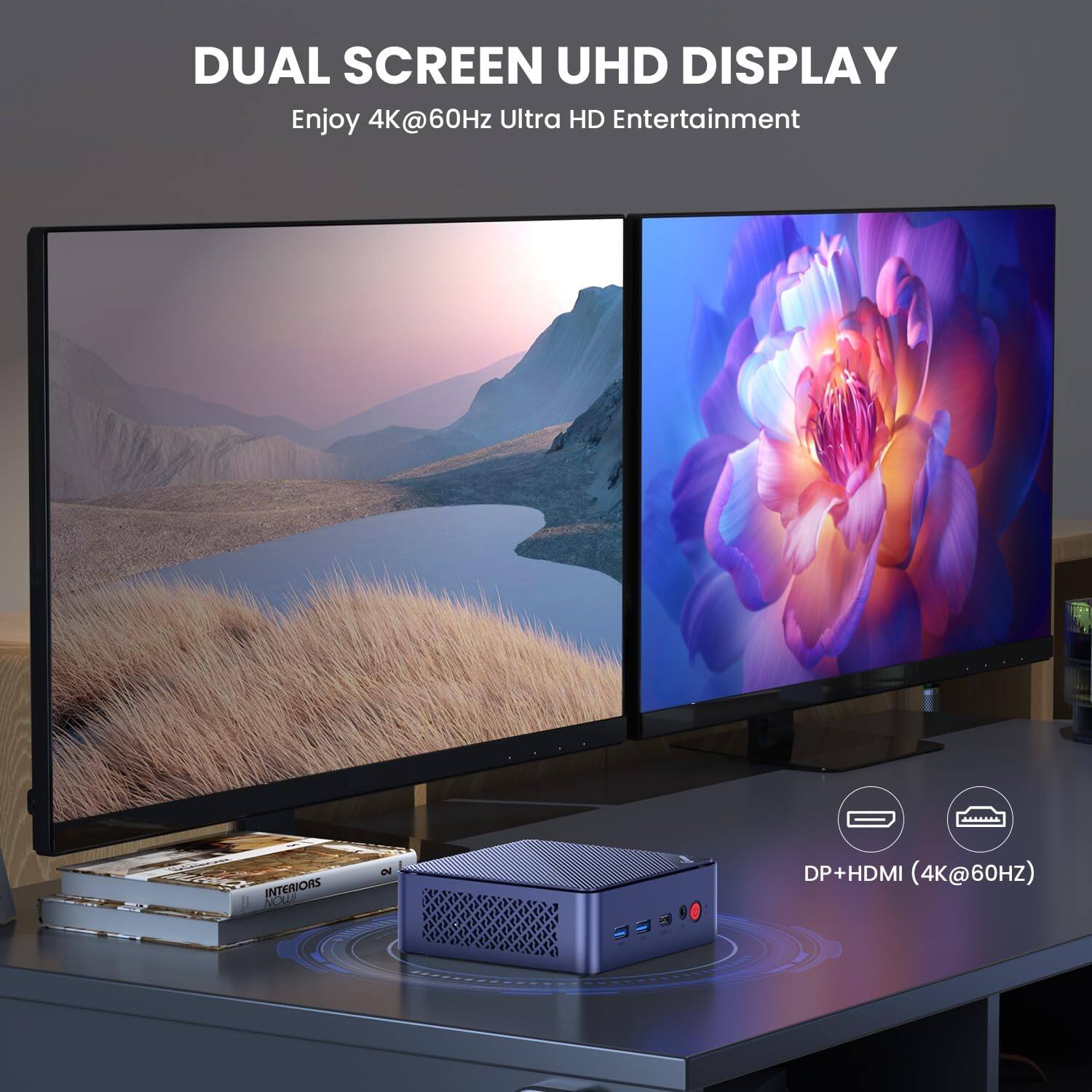 DUAL SCREEN UHD DISPLAY  
Enjoy 4K@60Hz Ultra HD Entertainment  
INTERIORS  
DP+HDMI (4K@60HZ)