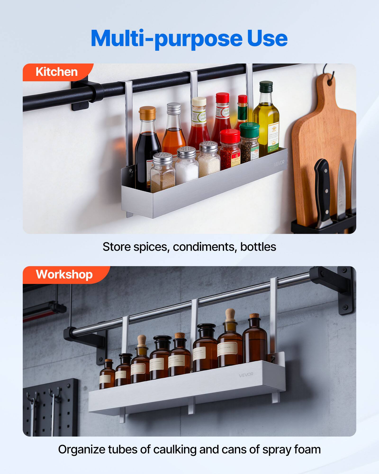 Multi-purpose Use

Kitchen
Store spices, condiments, bottles

Workshop
Organize tubes of caulking and cans of spray foam