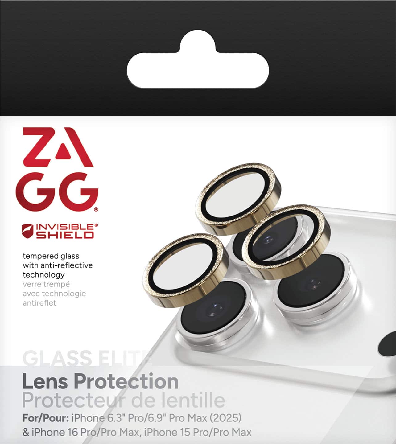 ZAGG
INVISIBLE SHIELD
tempered glass with anti-reflective technology
verre trempé avec technologie antireflet
GLASS ELITE
Lens Protection
Protecteur de lentille
For/Pour: iPhone 6.3" Pro/6.9" Pro Max (2025) & iPhone 16 Pro/Pro Max, iPhone 15 Pro/Pro Max