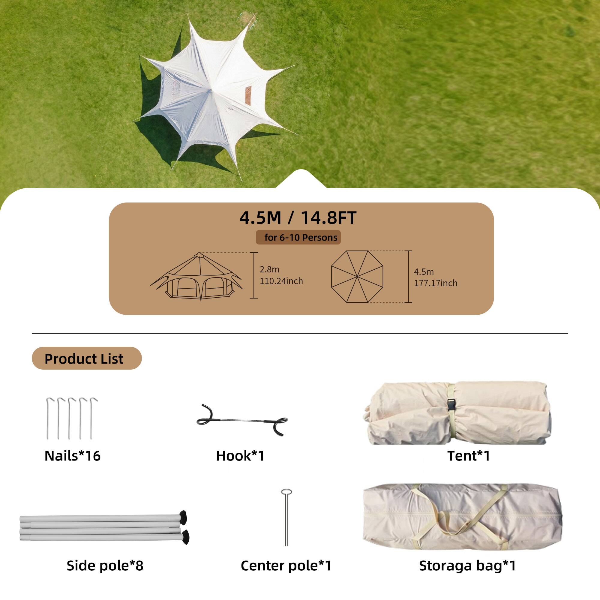 4.5M / 14.8FT for 6-10 Persons  
2.8m 110.24inch  
4.5m 177.17inch  

Product List  
Nails*16  
Hook*1  
Tent*1  
Side pole*8  
Center pole*1  
Storage bag*1