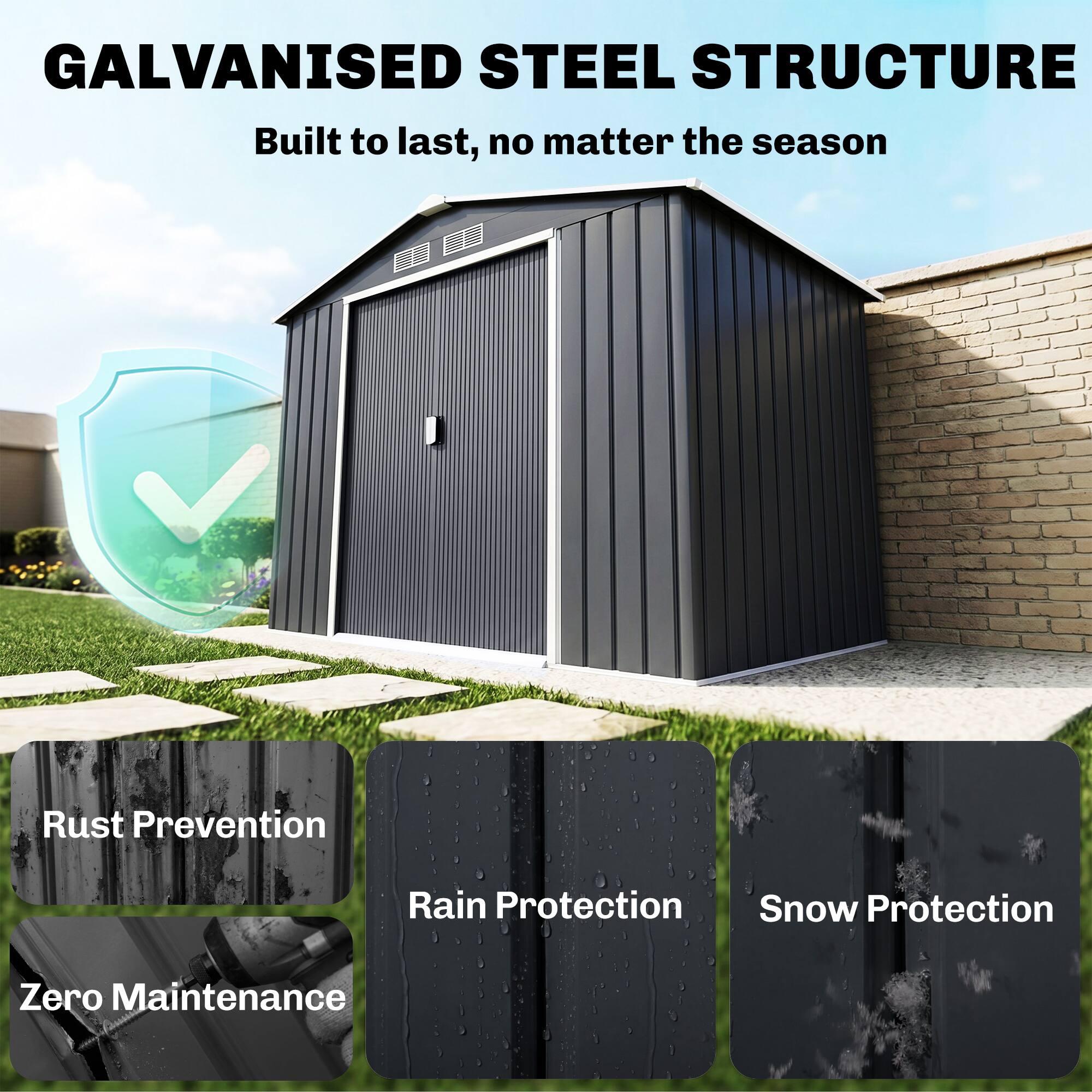 GALVANISED STEEL STRUCTURE  
Built to last, no matter the season  

- Rust Prevention  
- Rain Protection  
- Snow Protection  
- Zero Maintenance