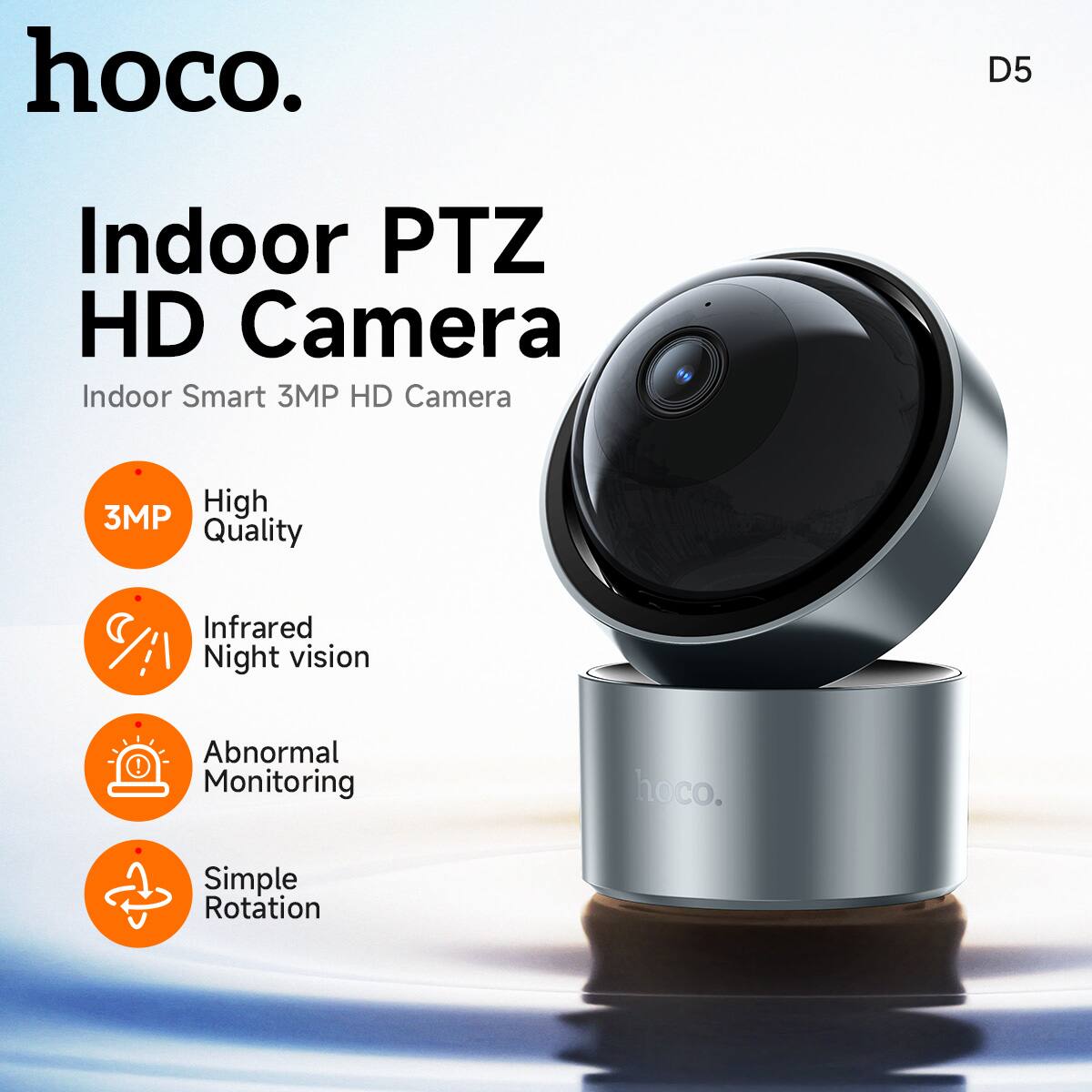 hoco.  
D5  

Indoor PTZ HD Camera  
Indoor Smart 3MP HD Camera  

- 3MP High Quality  
- Infrared Night vision  
- Abnormal Monitoring  
- Simple Rotation