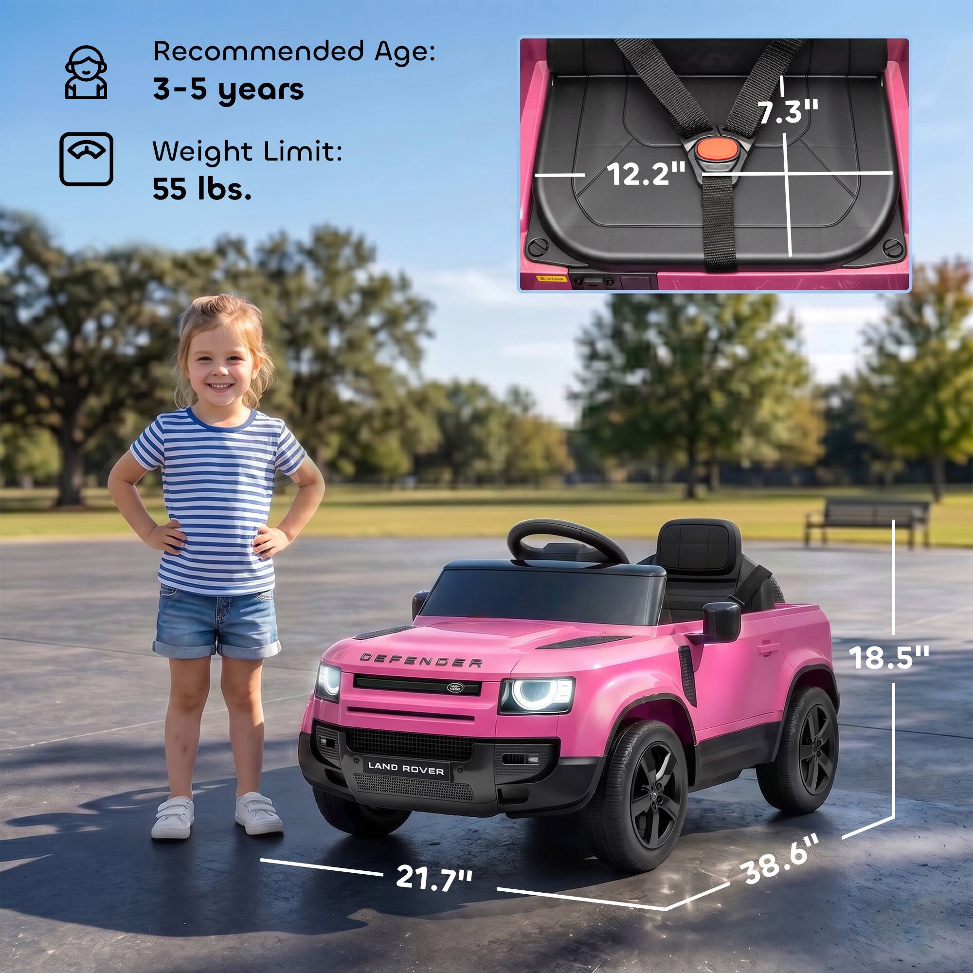 Recommended Age: 3-5 years  
Weight Limit: 55 lbs.  

12.2"  
7.3"  
DEFENDER  
18.5"  
LAND ROVER  
21.7"  
38.6"