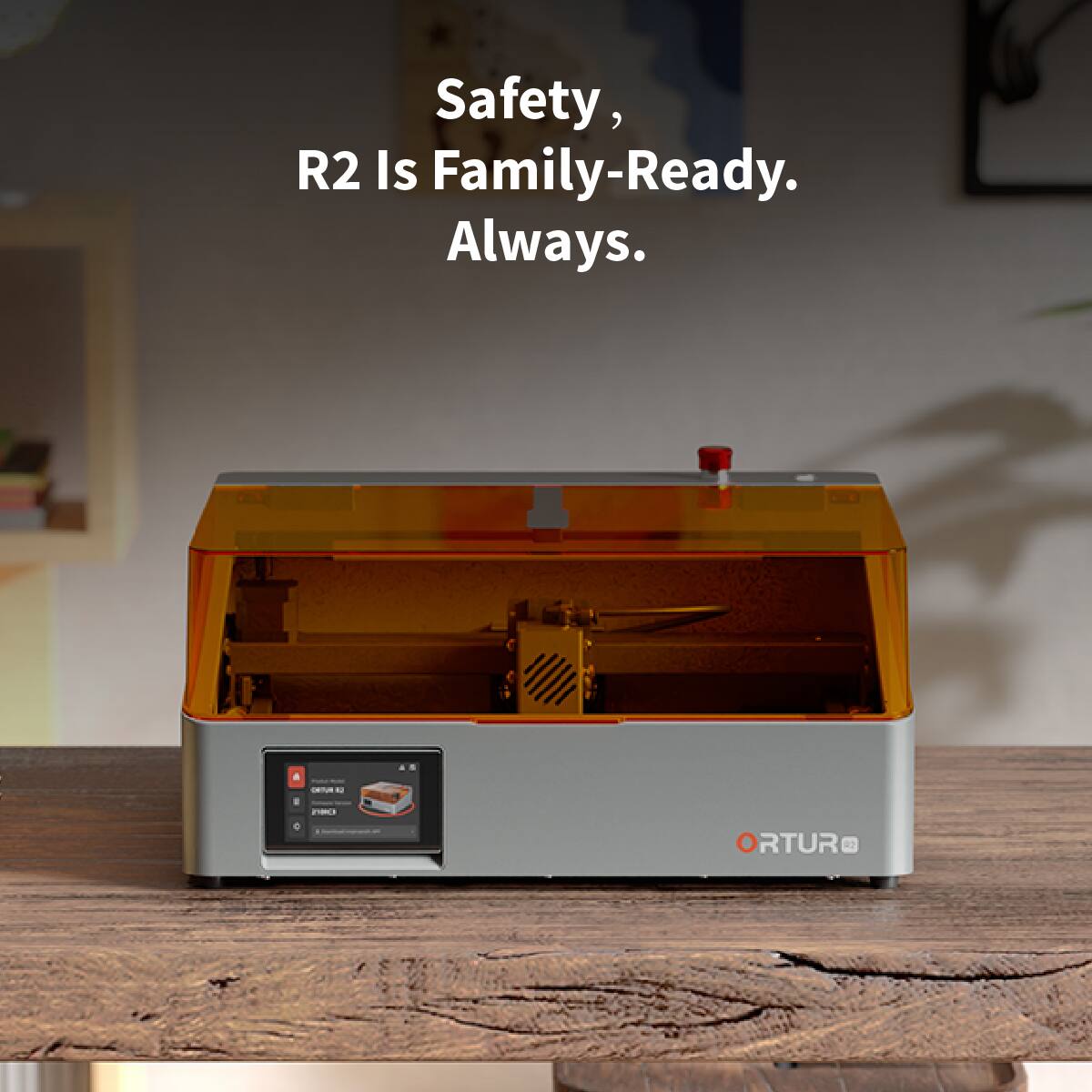 Safety, R2 Is Family-Ready. Always.  
ORTUR