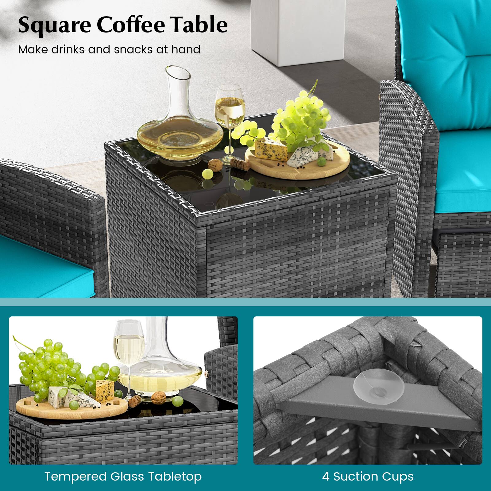 Square Coffee Table  
Make drinks and snacks at hand  

Tempered Glass Tabletop  

4 Suction Cups