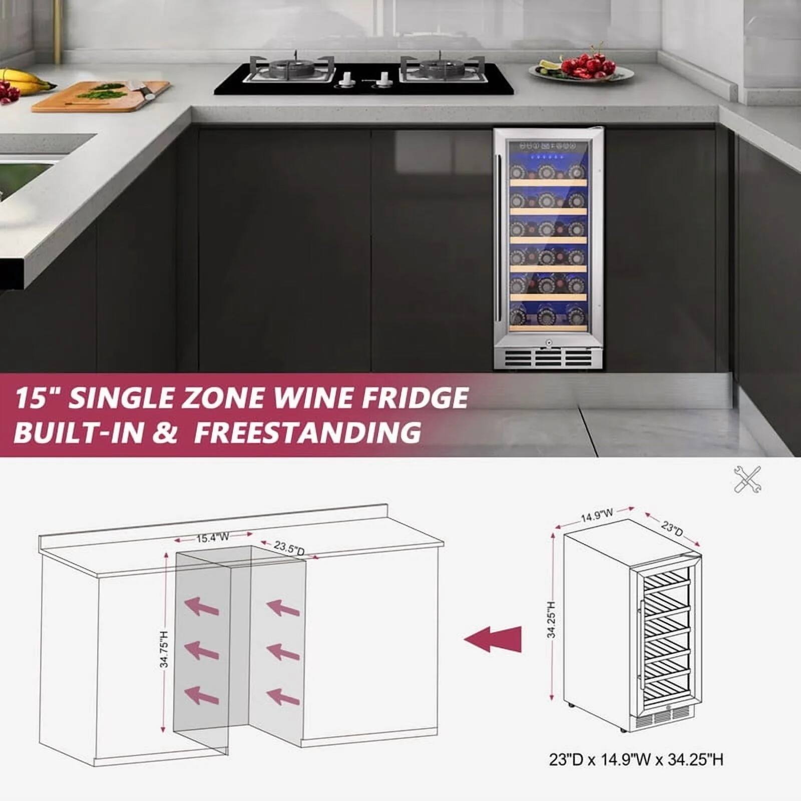 15" Single Zone Wine Fridge  
Built-in & Freestanding  

Dimensions:  
- Built-in: 15.4"W x 23.5"D x 34.75"H  
- Freestanding: 23"D x 14.9"W x 34.25"H