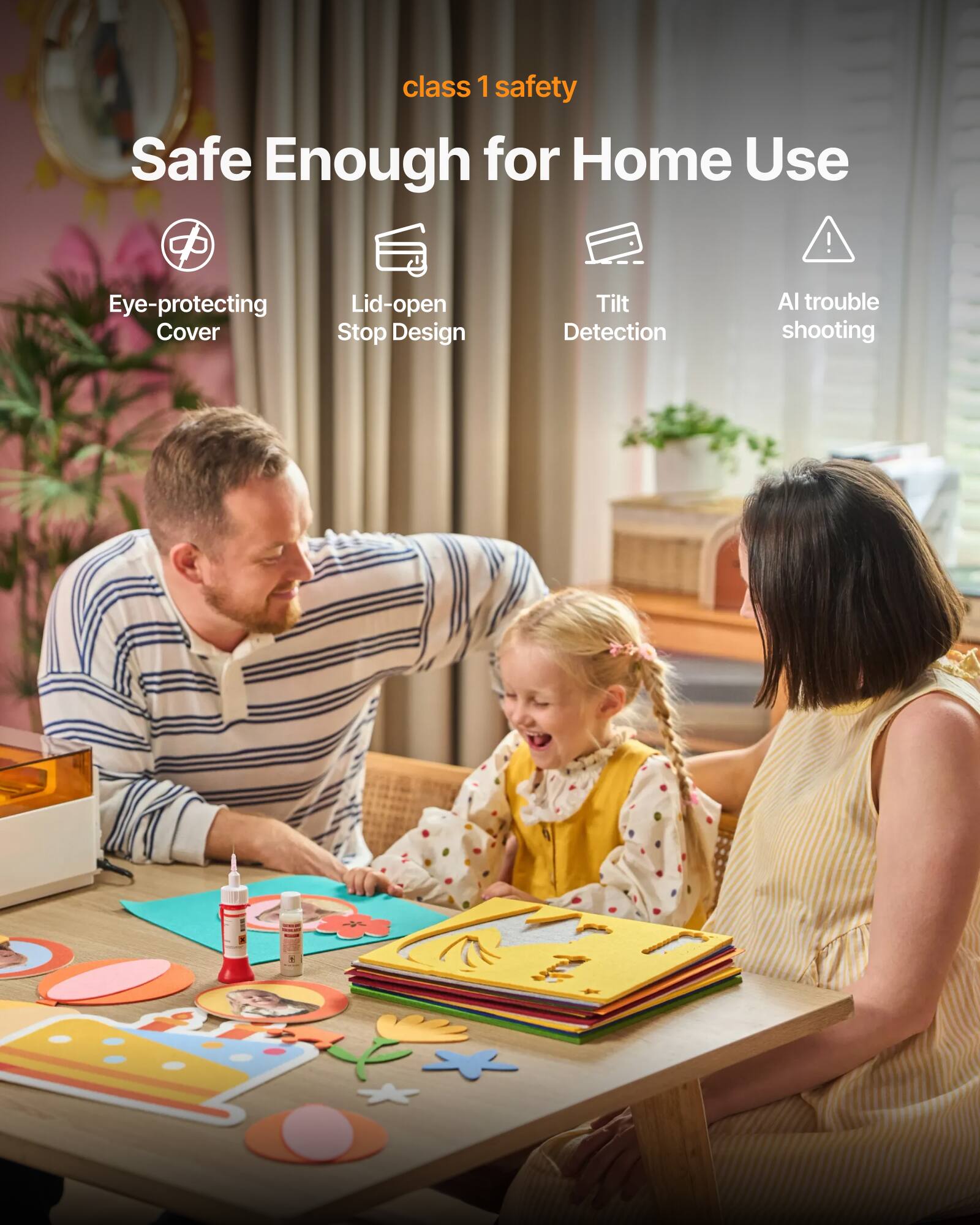 class 1 safety  
Safe Enough for Home Use  
Eye-protecting Lid-open Tilt Al trouble Cover Stop Design Detection shooting