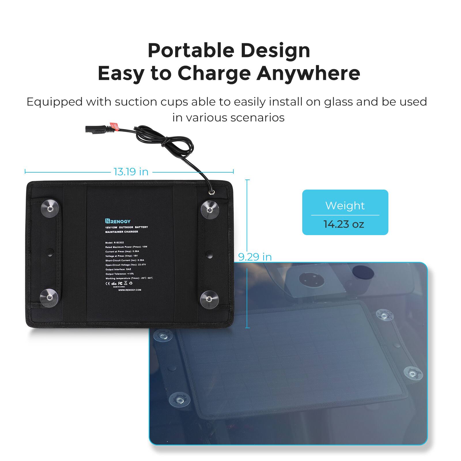 Portable Design Easy to Charge Anywhere Equipped with suction cups able to easily install on glass and be used in various scenarios. Weight: 14.23 OZ.