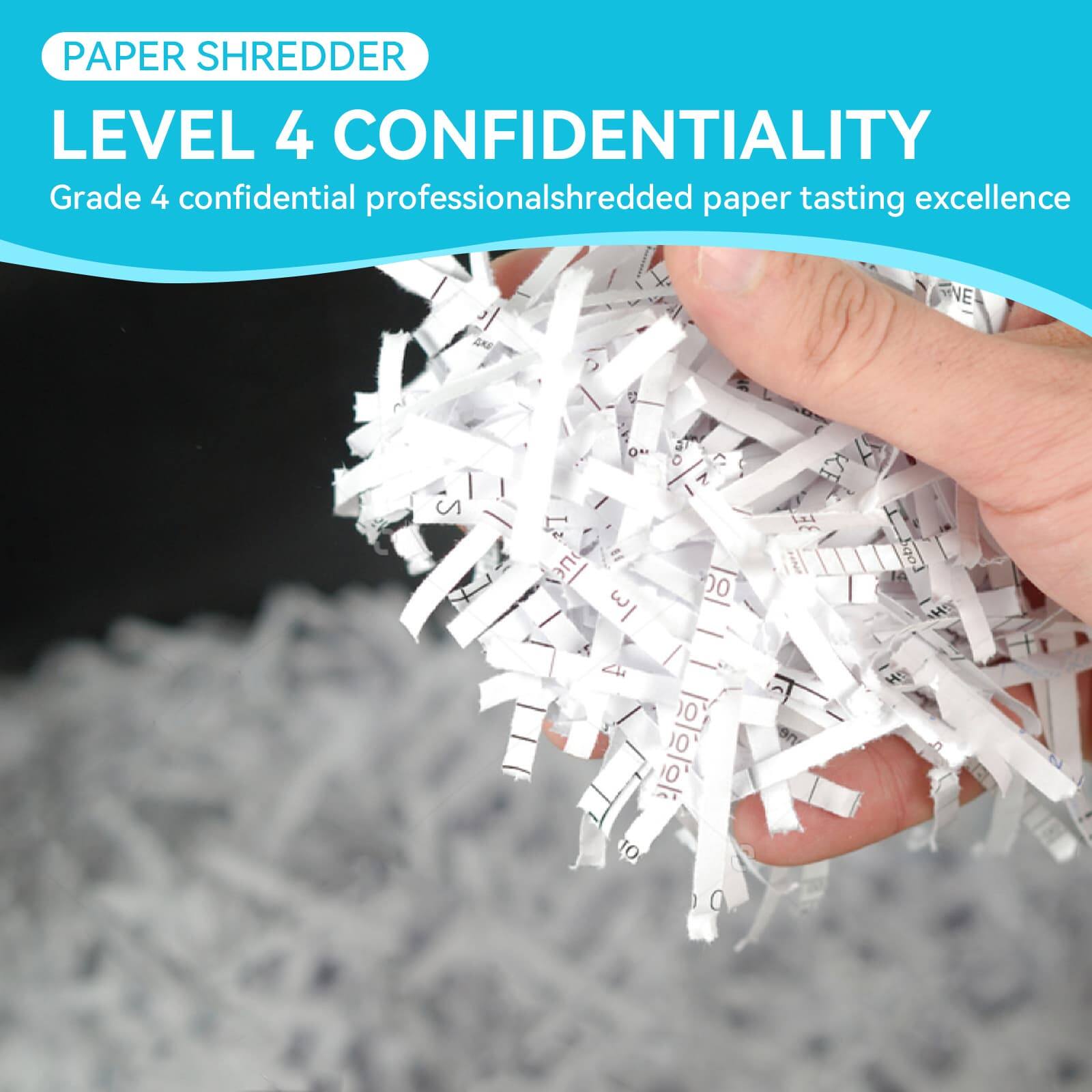 PAPER SHREDDER  
LEVEL 4 CONFIDENTIALITY  
Grade 4 confidential professional shredded paper tasting excellence
