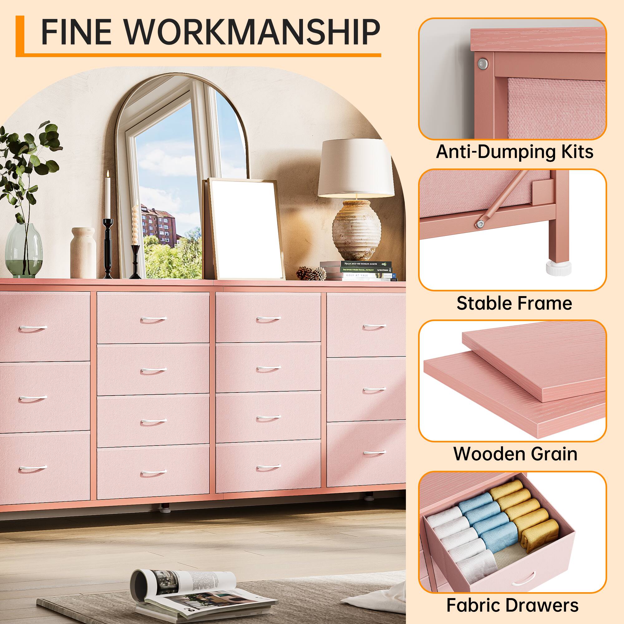 FINE WORKMANSHIP

- Anti-Dumping Kits
- Stable Frame
- Wooden Grain
- Fabric Drawers