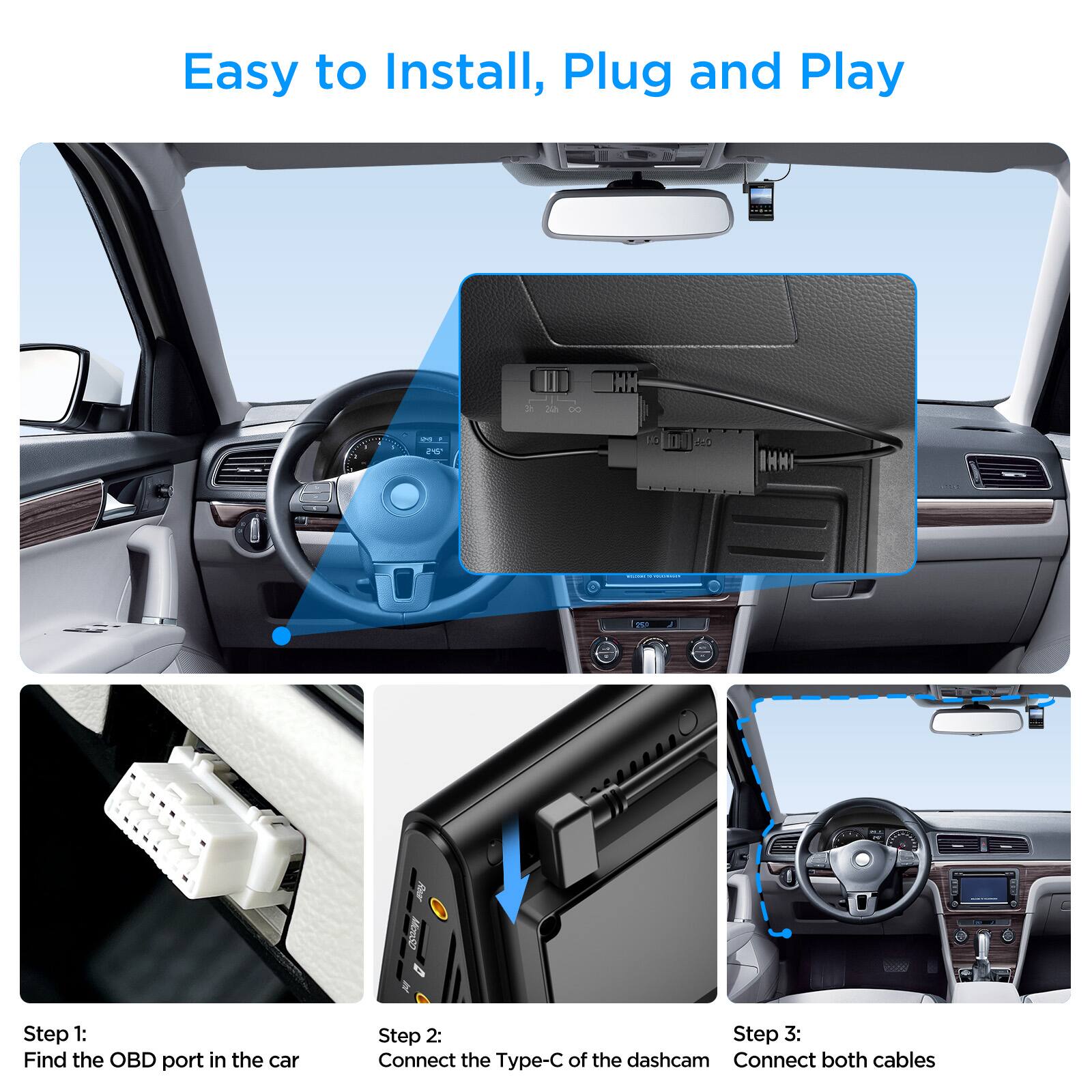Easy to Install, Plug and Play

Step 1: Find the OBD port in the car

Step 2: Connect the Type-C of the dashcam

Step 3: Connect both cables