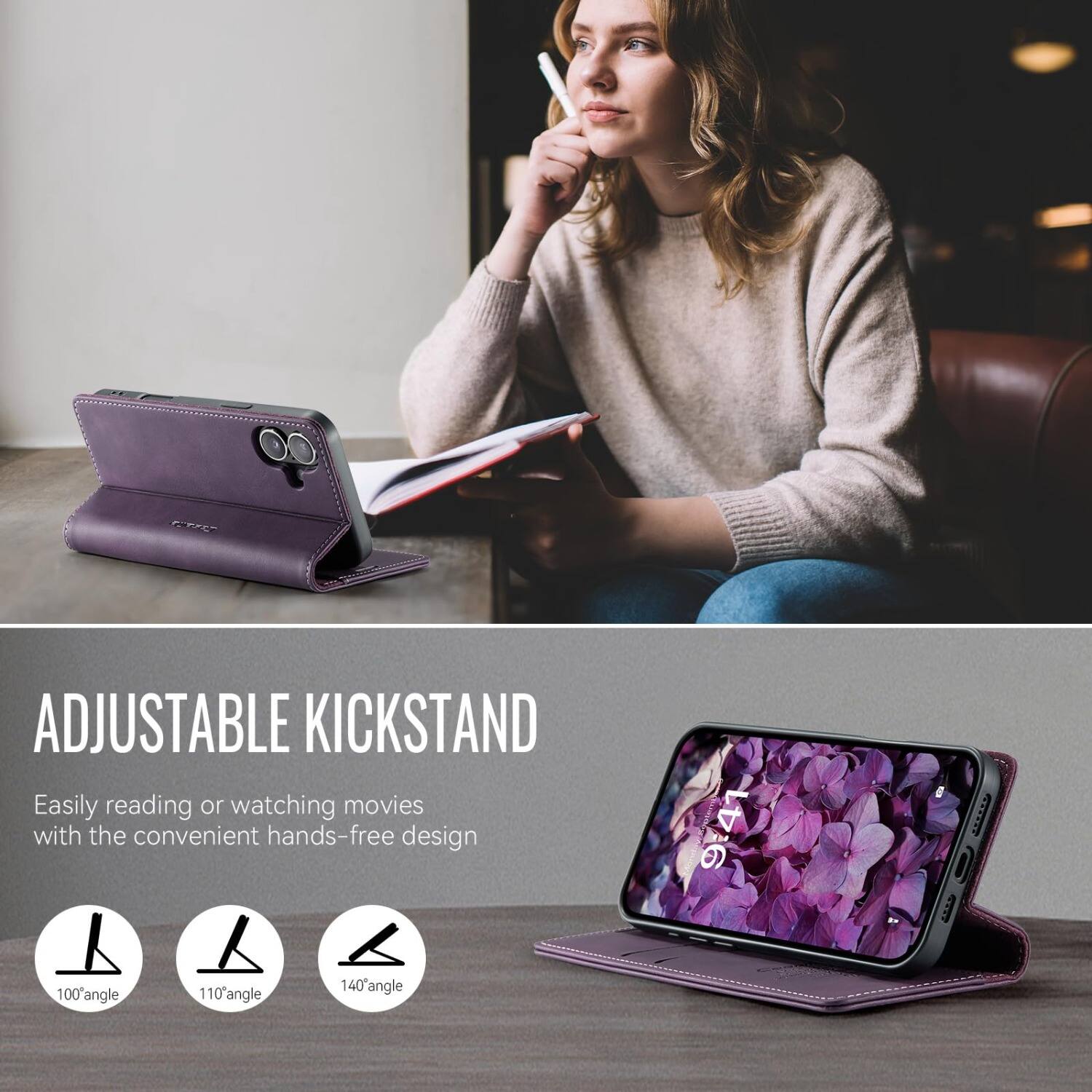ADJUSTABLE KICKSTAND  
Easily reading or watching movies with the convenient hands-free design  
100° angle  
110° angle  
140° angle
