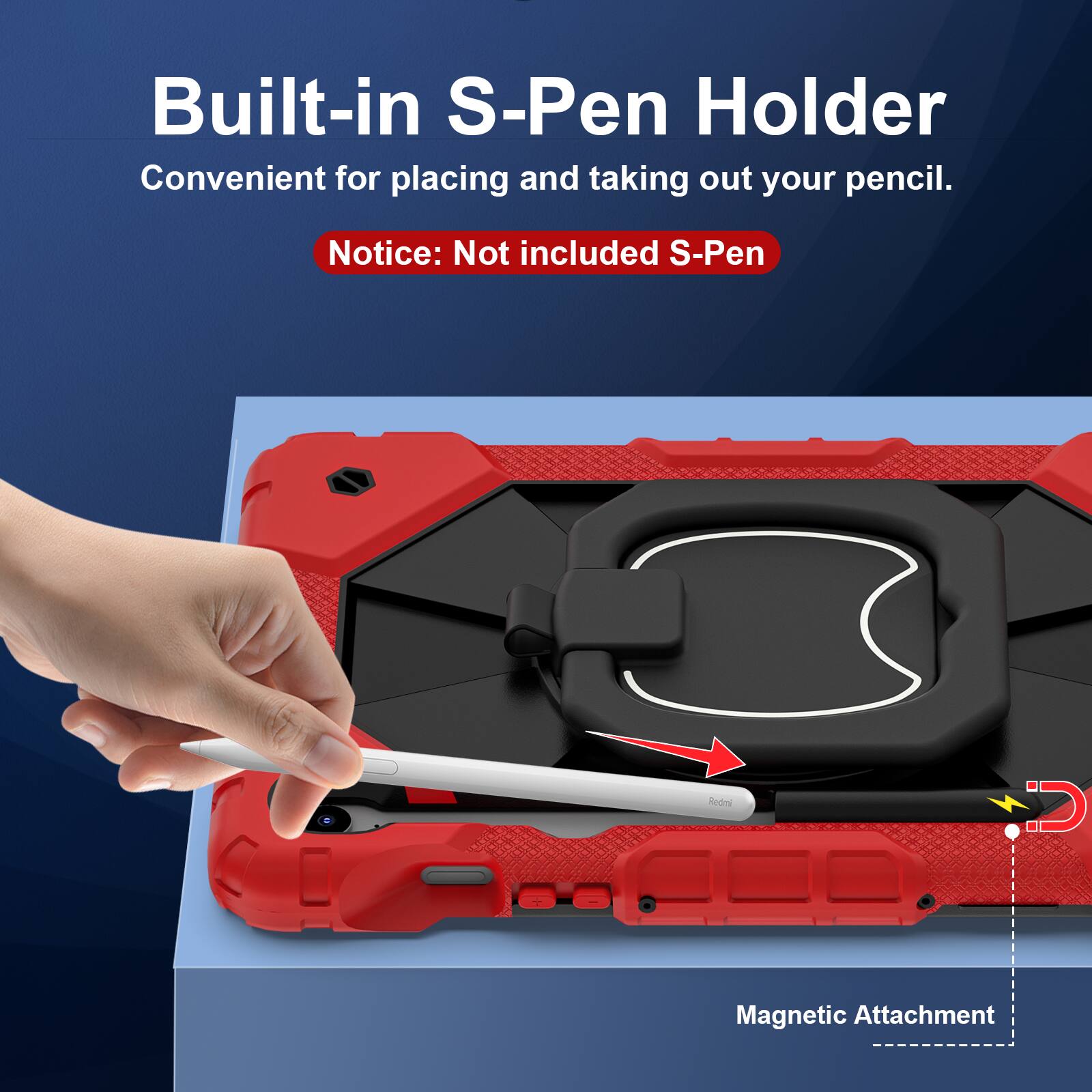 Built-in S-Pen Holder  
Convenient for placing and taking out your pencil.  

Notice: Not included S-Pen  

Magnetic Attachment