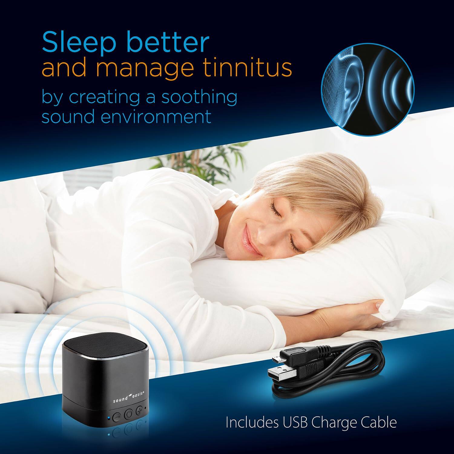 Sleep better and manage tinnitus by creating a soothing sound environment

Includes USB Charge Cable