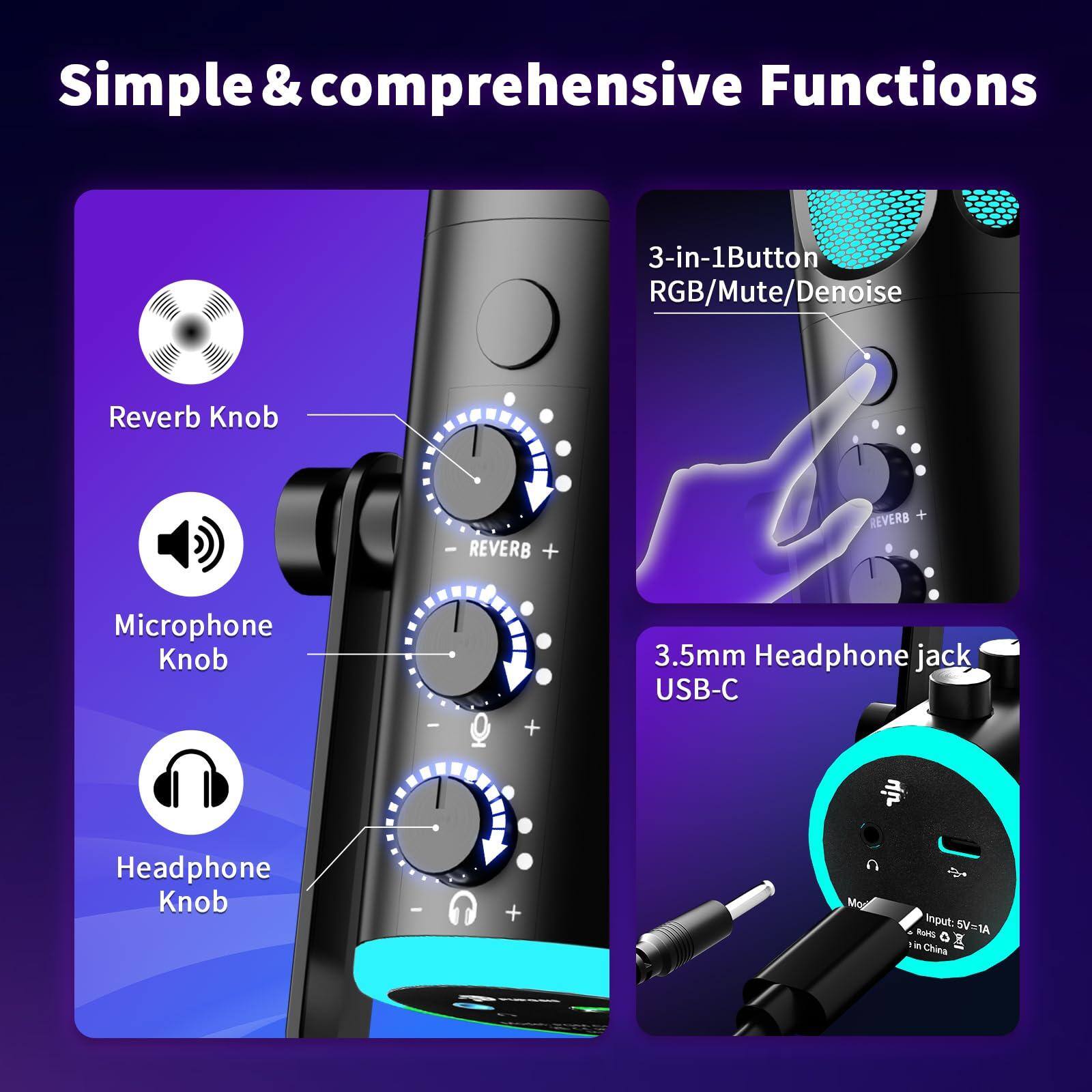 Simple & comprehensive Functions

- Reverb Knob
- Microphone Knob
- Headphone Knob

3-in-1 Button RGB/Mute/Denoise

3.5mm Headphone jack USB-C

Input: 5V-1A

Made in China