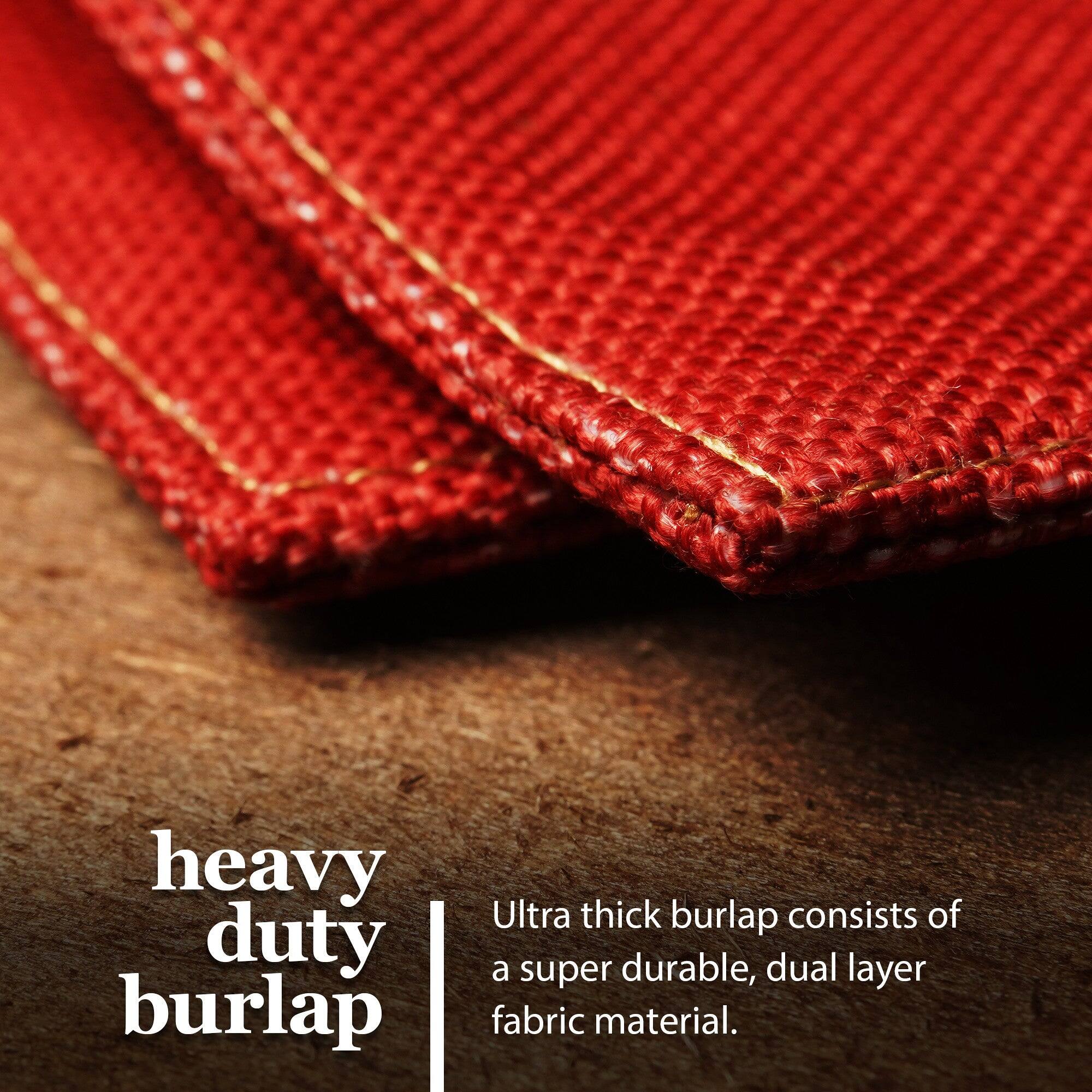 Heavy duty burlap  
Ultra thick burlap consists of a super durable, dual layer fabric material.