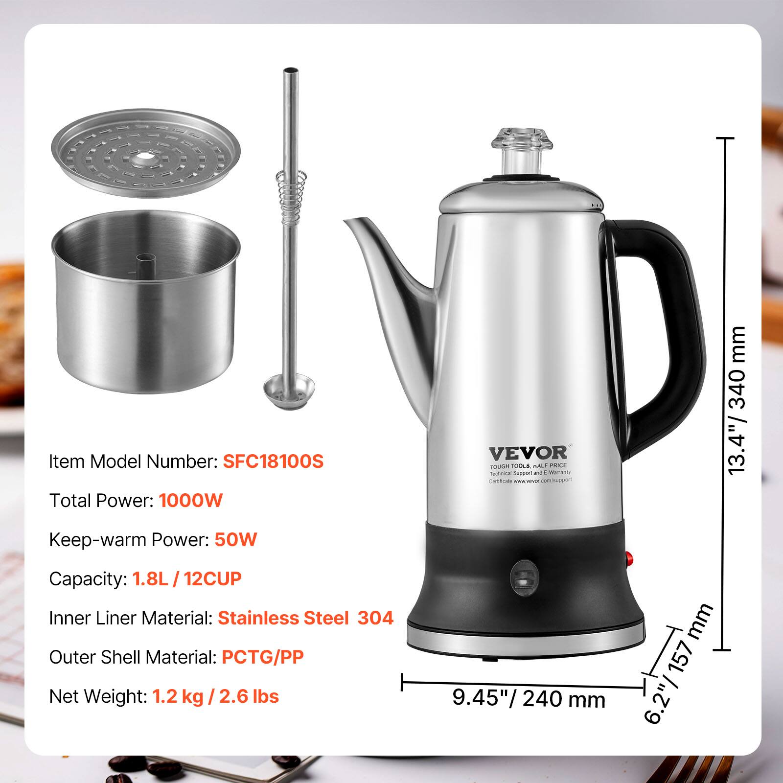 Item Model Number: SFC18100S  
Total Power: 1000W  
Keep-warm Power: 50W  
Capacity: 1.8L/12CUP  
Inner Liner Material: Stainless Steel 304  
Outer Shell Material: PCTG/PP  
Net Weight: 1.2 kg/2.6 lbs  

VEVOR TOUGH TOOLS HALF PRICE  
Technical Support and E-Warranty Certificate  
www.vevor.com/support  

Dimensions:  
- Height: 13.4" / 340 mm  
- Width: 9.45" / 240 mm  
- Depth: 6.2" / 157 mm