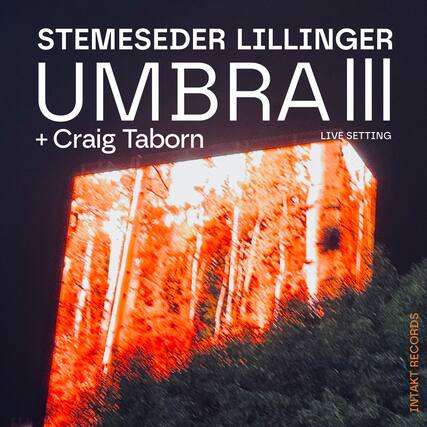 STEMESEDER LILLINGER
UMBRA III
+ Craig Tabor
LIVE SETTING
INTAKT RECORDS