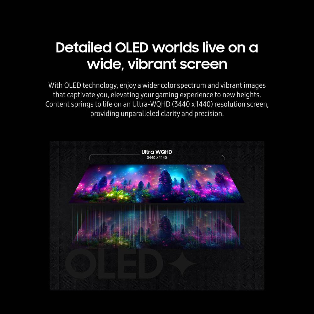 Detailed OLED worlds live on a wide, vibrant screen. With OLED technology, enjoy a wider color spectrum and vibrant images that captivate you, elevating your gaming experience to new heights. Content springs to life on an Ultra-WQHD (3440 x 1440) resolution screen, providing unparalleled clarity and precision. Ultra WQHD 3440 x 1440 OLED.