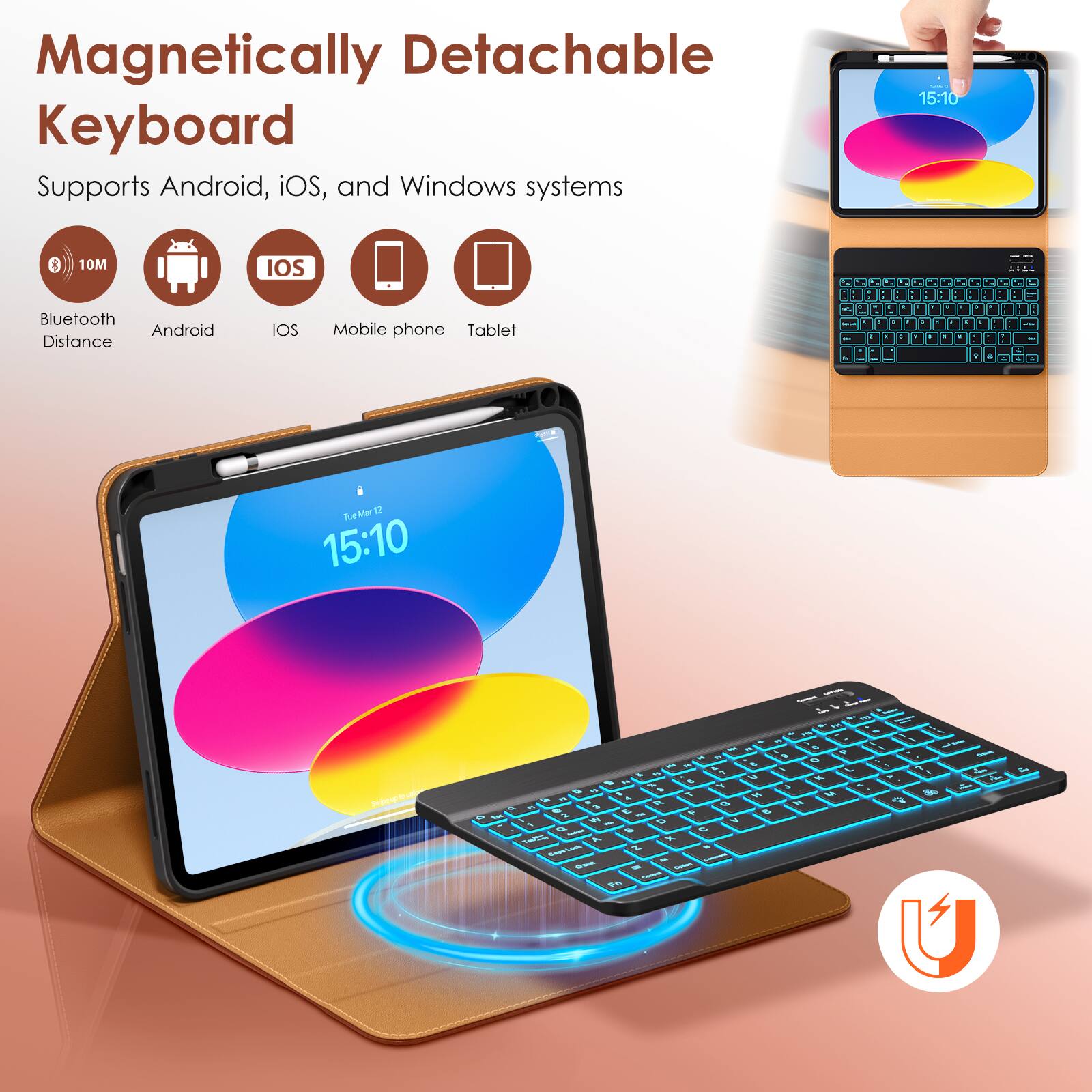 Magnetic Detachable Keyboard  
Supports Android, iOS, and Windows systems  

Bluetooth Distance: 10M  
Android  
iOS  
Mobile phone  
Tablet  

15:10  
Tue Mar 12
