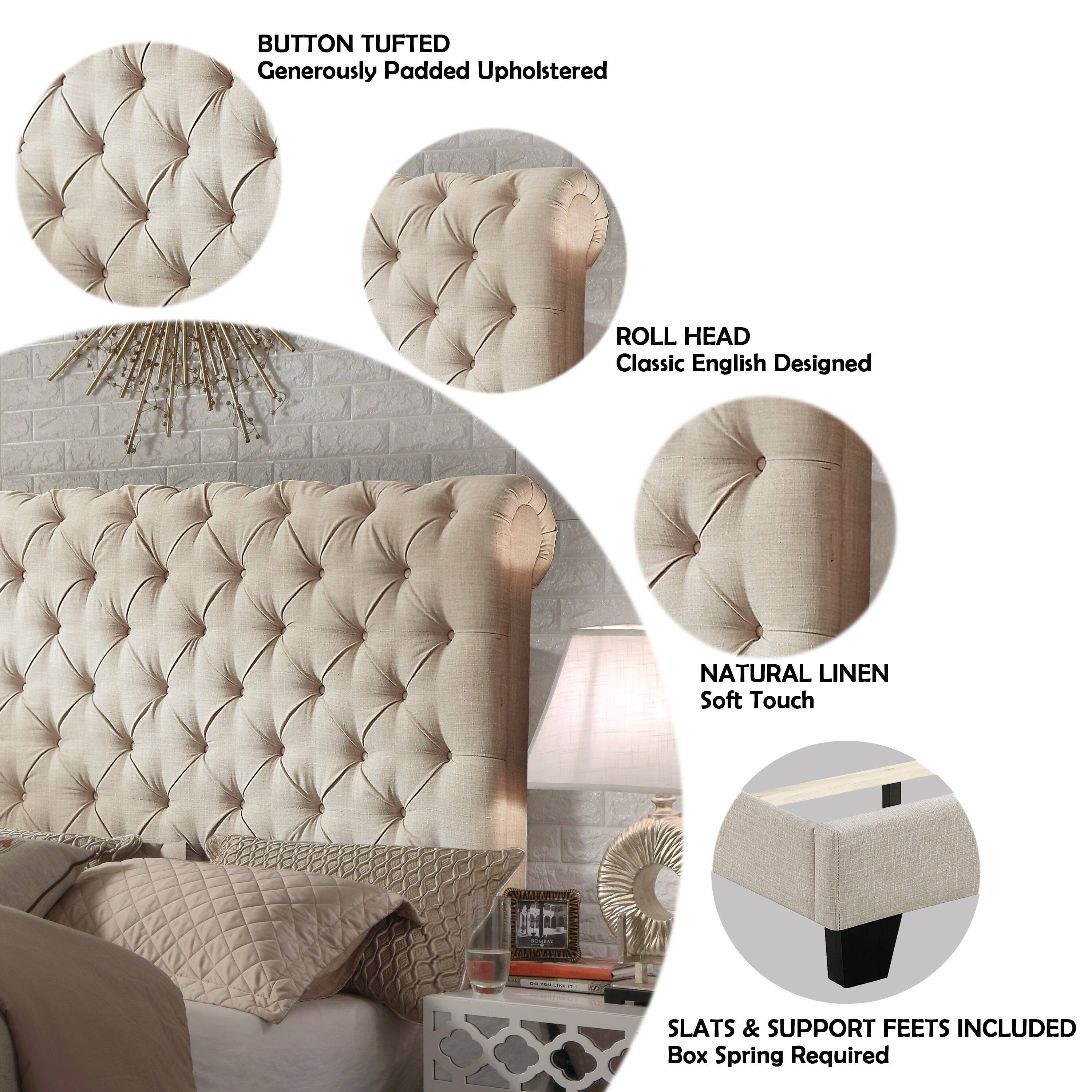 - BUTTON TUFTED  
  Generously Padded Upholstered

- ROLL HEAD  
  Classic English Designed

- NATURAL LINEN  
  Soft Touch

- SLATS & SUPPORT FEETS INCLUDED  
  Box Spring Required