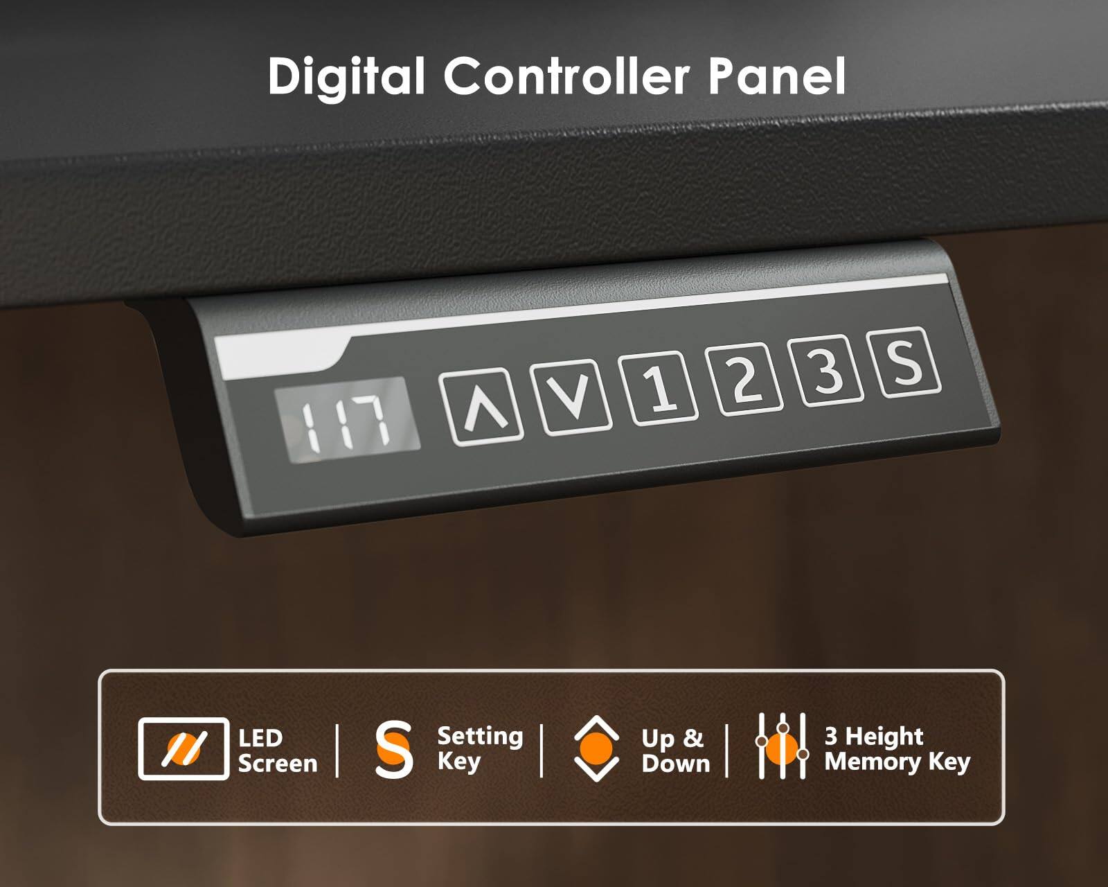 Digital Controller Panel

117

V
1
2
3
S

LED Screen
S Setting Key
Up & Down
3 Height Memory Key