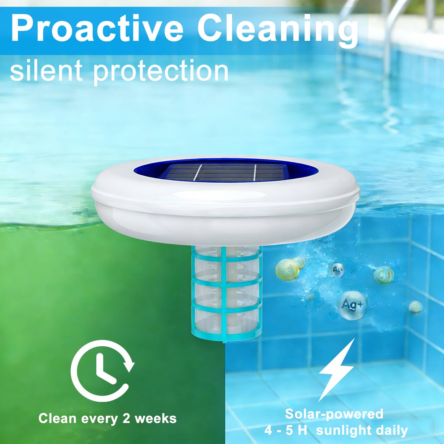 Proactive Cleaning  
silent protection  

Clean every 2 weeks  

Solar-powered  
4 - 5 H sunlight daily