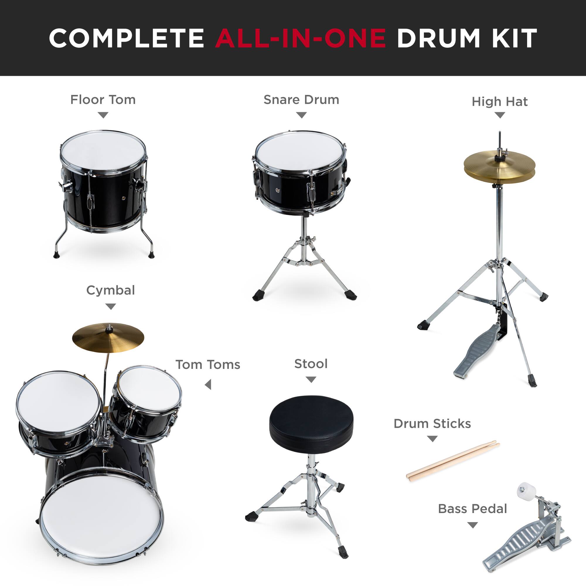 COMPLETE ALL-IN-ONE DRUM KIT

- Floor Tom
- Snare Drum
- High Hat
- Cymbal
- Tom Toms
- Stool
- Drum Sticks
- Bass Pedal