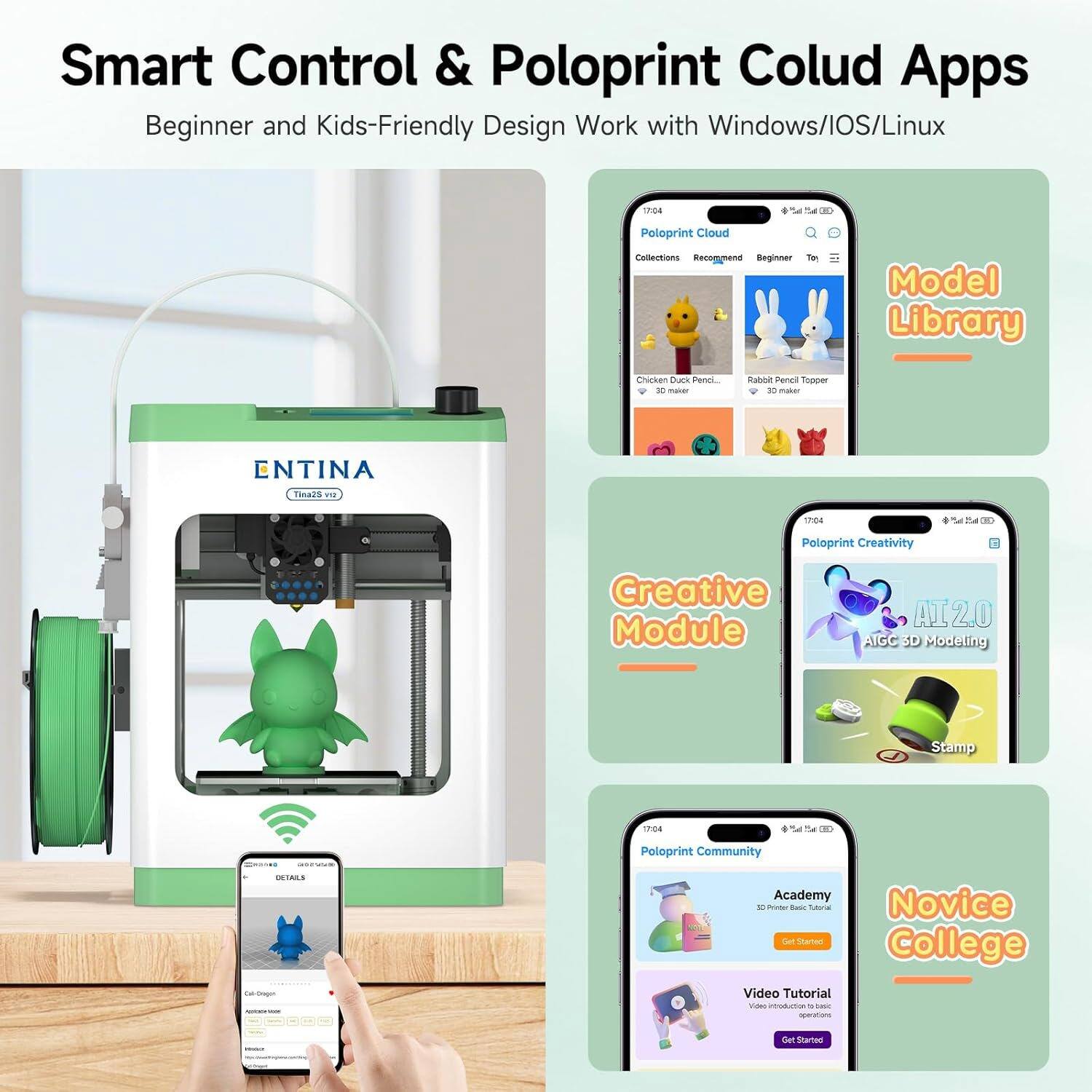 Smart Control & Poloprint Cloud Apps  
Beginner and Kids-Friendly Design Work with Windows/IOS/Linux  

- Model Library  
- Creative Module (AI 2.0, AIGC 3D Modeling, Stamp)  
- Novice College (Academy, Video Tutorial)  

ENTINA Tina25 Pro
