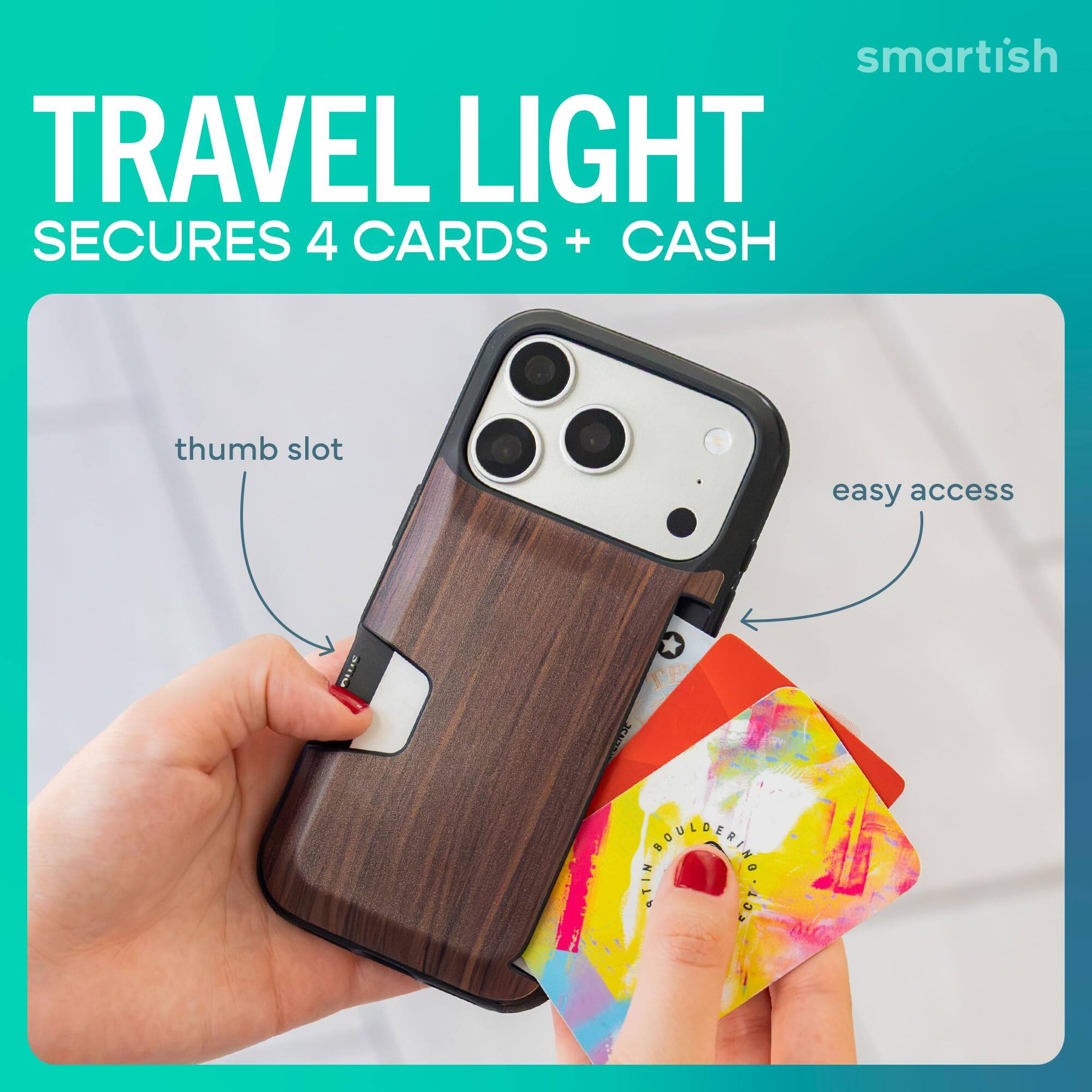 smartish TRAVEL LIGHT SECURES 4 CARDS + CASH  
thumb slot  
easy access  
BRABERING ATIN ECT