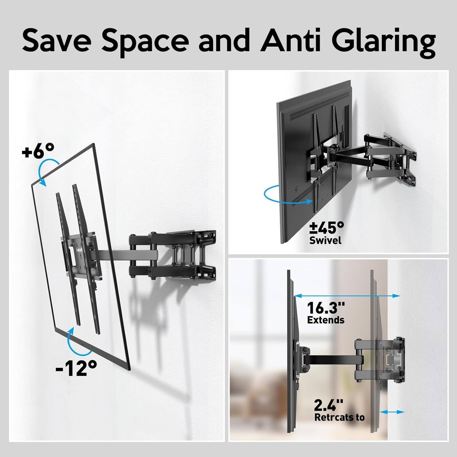 Save Space and Anti Glaring

+6°  
-12°  
+45° Swivel  

16.3" Extends  
2.4" Retracts to