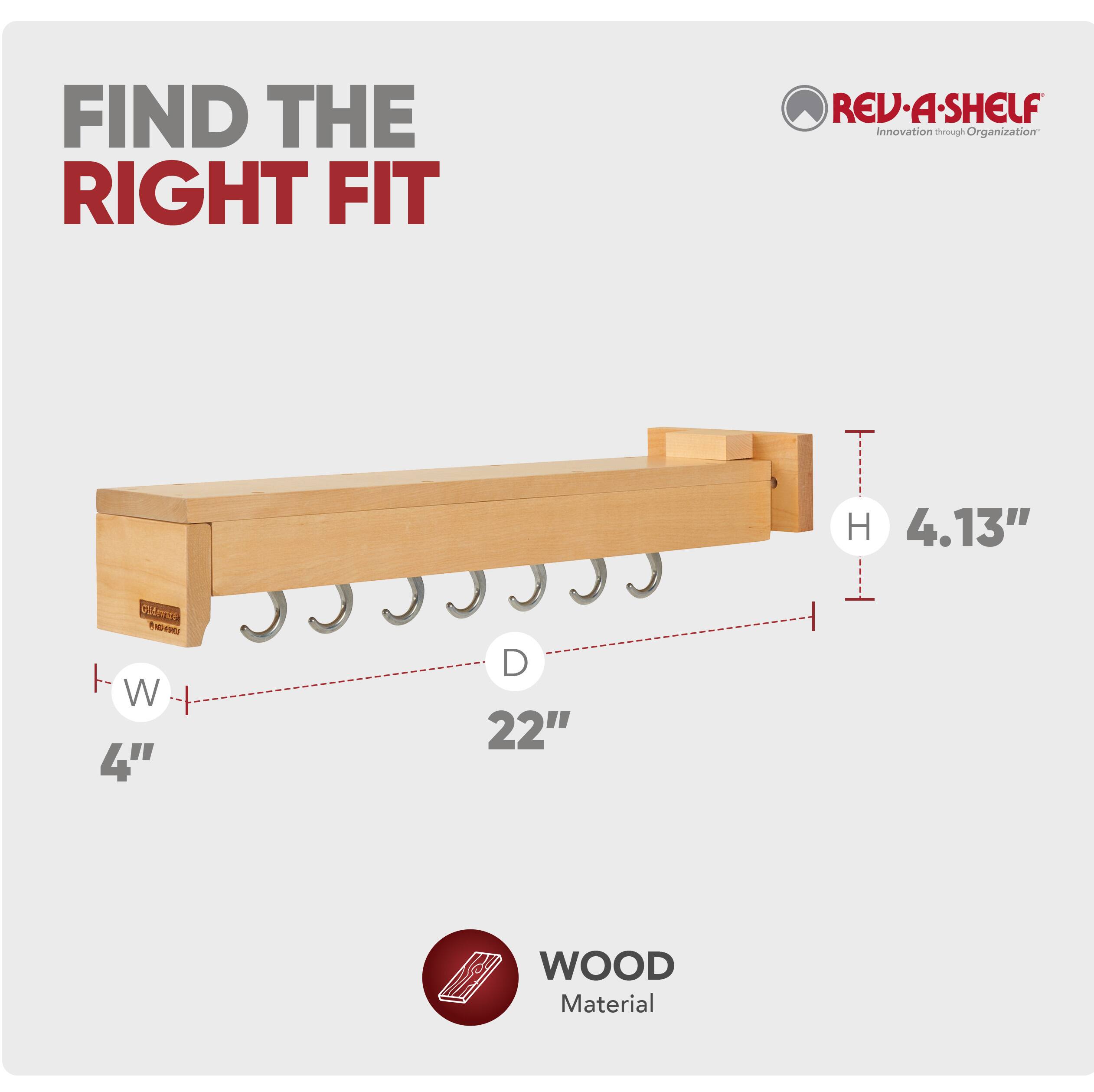 FIND THE RIGHT FIT

REV-A-SHELF
Innovation through Organization

H 4.13"  
W 4"  
D 22"  
WOOD Material