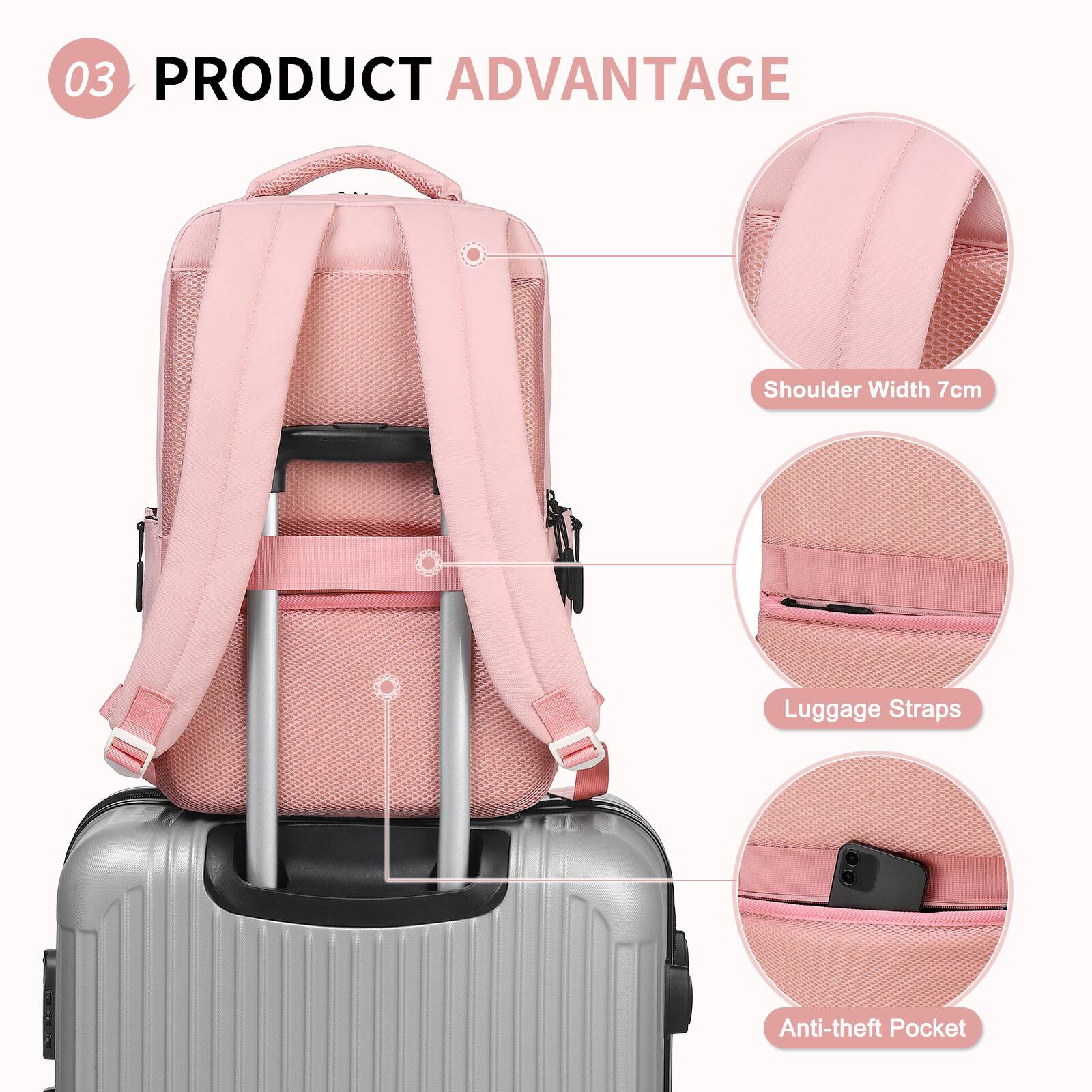 03 PRODUCT ADVANTAGE

- Shoulder Width 7cm
- Luggage Straps
- Anti-theft Pocket
