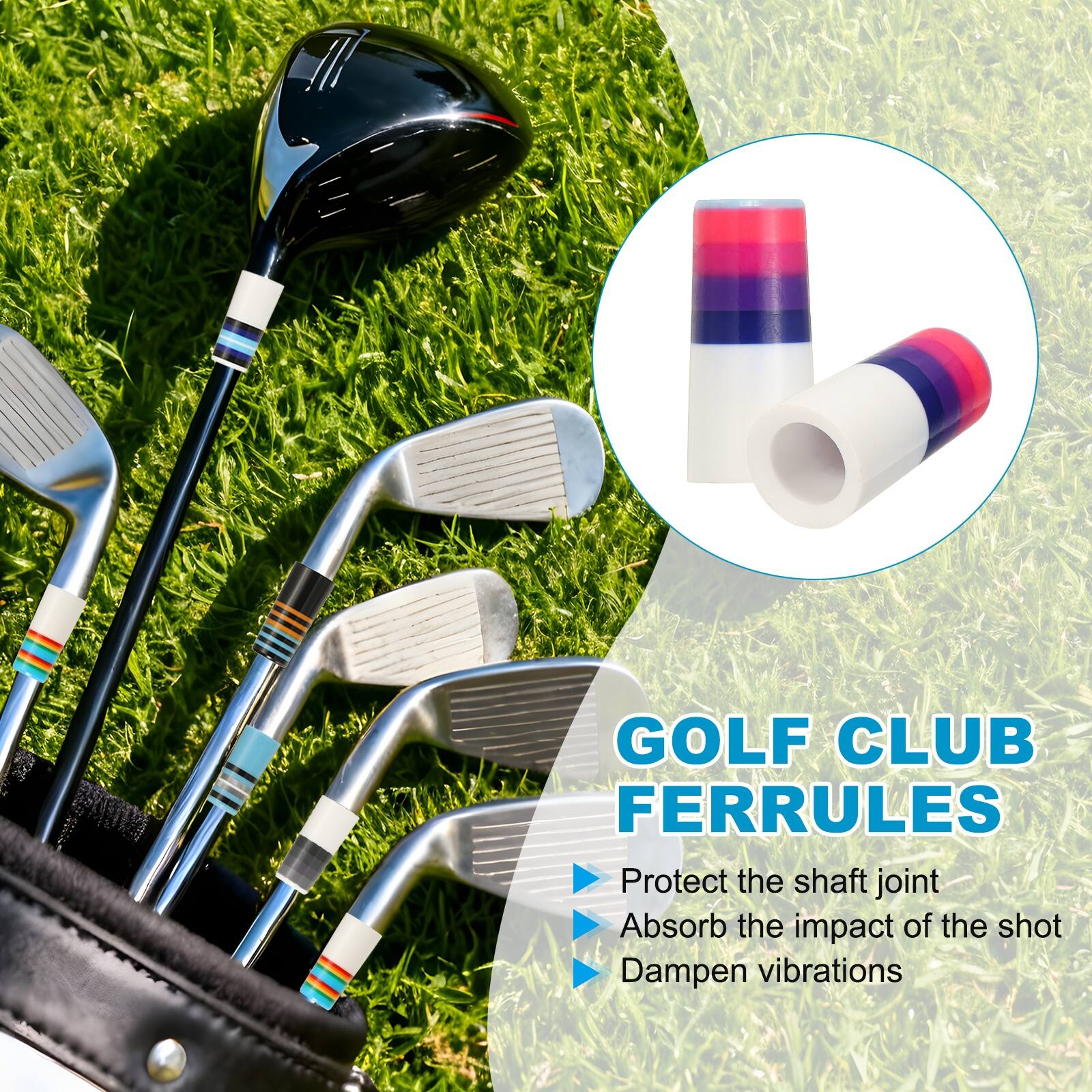 GOLF CLUB FERRULES  
Protect the shaft joint  
Absorb the impact of the shot  
Dampen vibrations