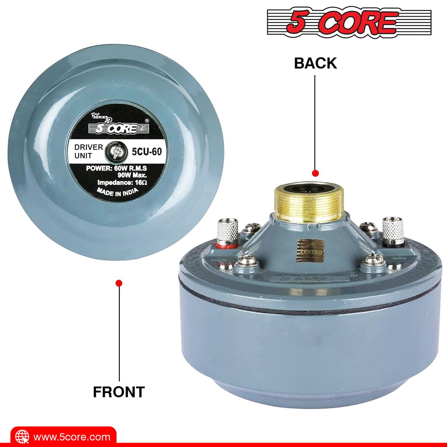 5 CORE BACK H TRNS P2  
5 CORE DRIVER UNIT  
5CU-60  
POWER: 60W R.M.S  
90W Max.  
Impedance: 16Ω  
MADE IN INDIA  
FRONT  
www.5core.com