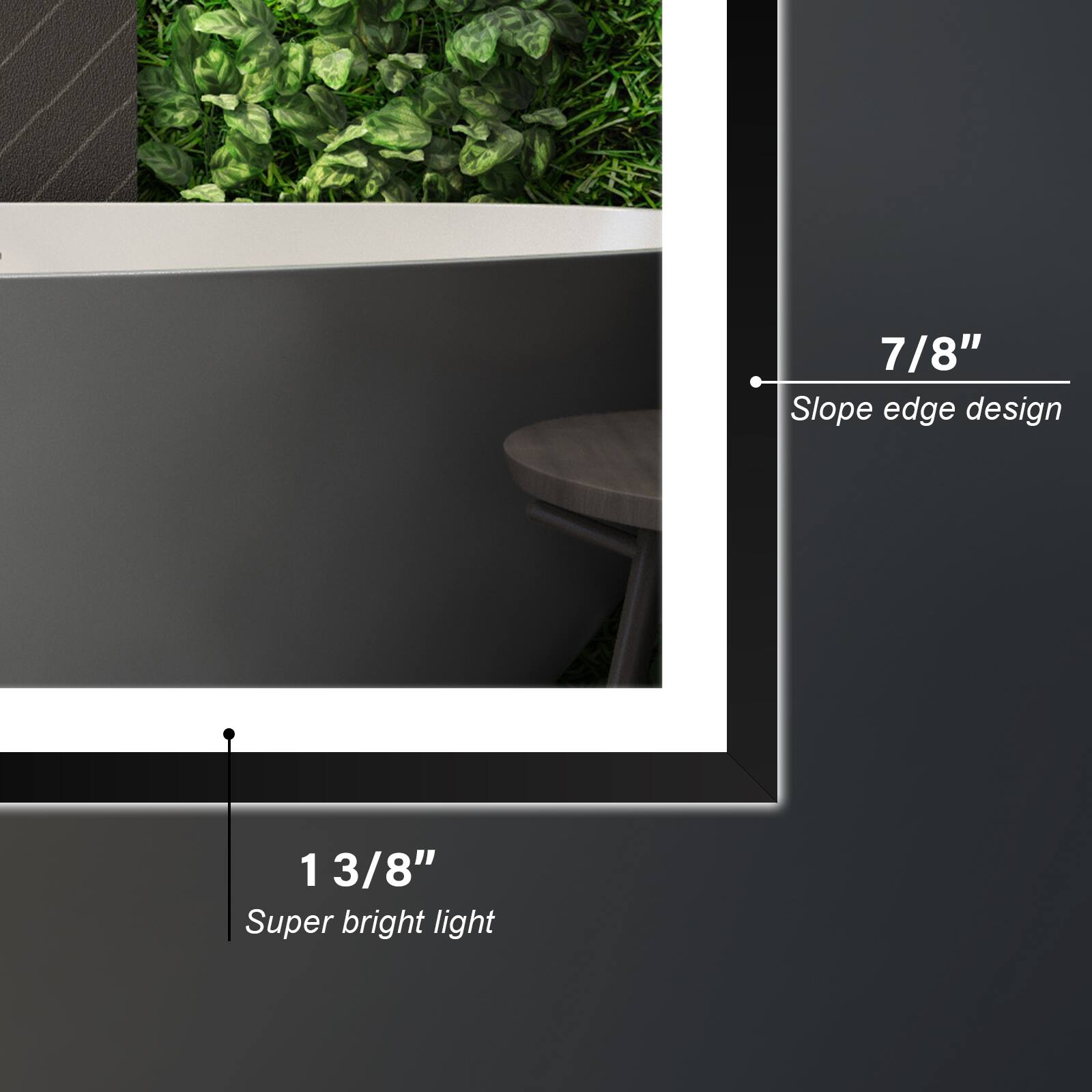 7/8" Slope edge design  
1 3/8"  
Super bright light