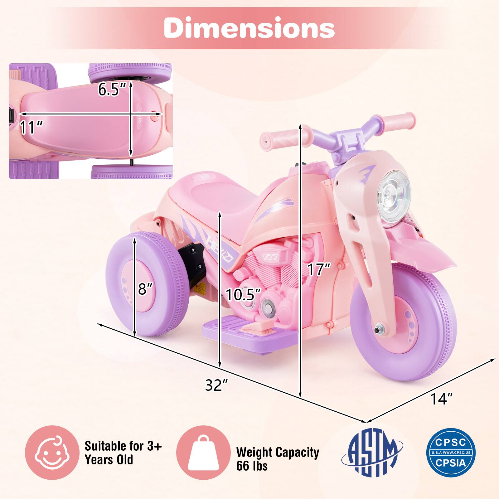 Dimensions  
6.5" x 11" x 1R0 D HEVZ 107 8" 10.5" 17" 1  
Suitable for 3+ Years Old  
Weight Capacity 66 lbs  
ASTM  
CPSC USA CaN CPILUS CPSIA