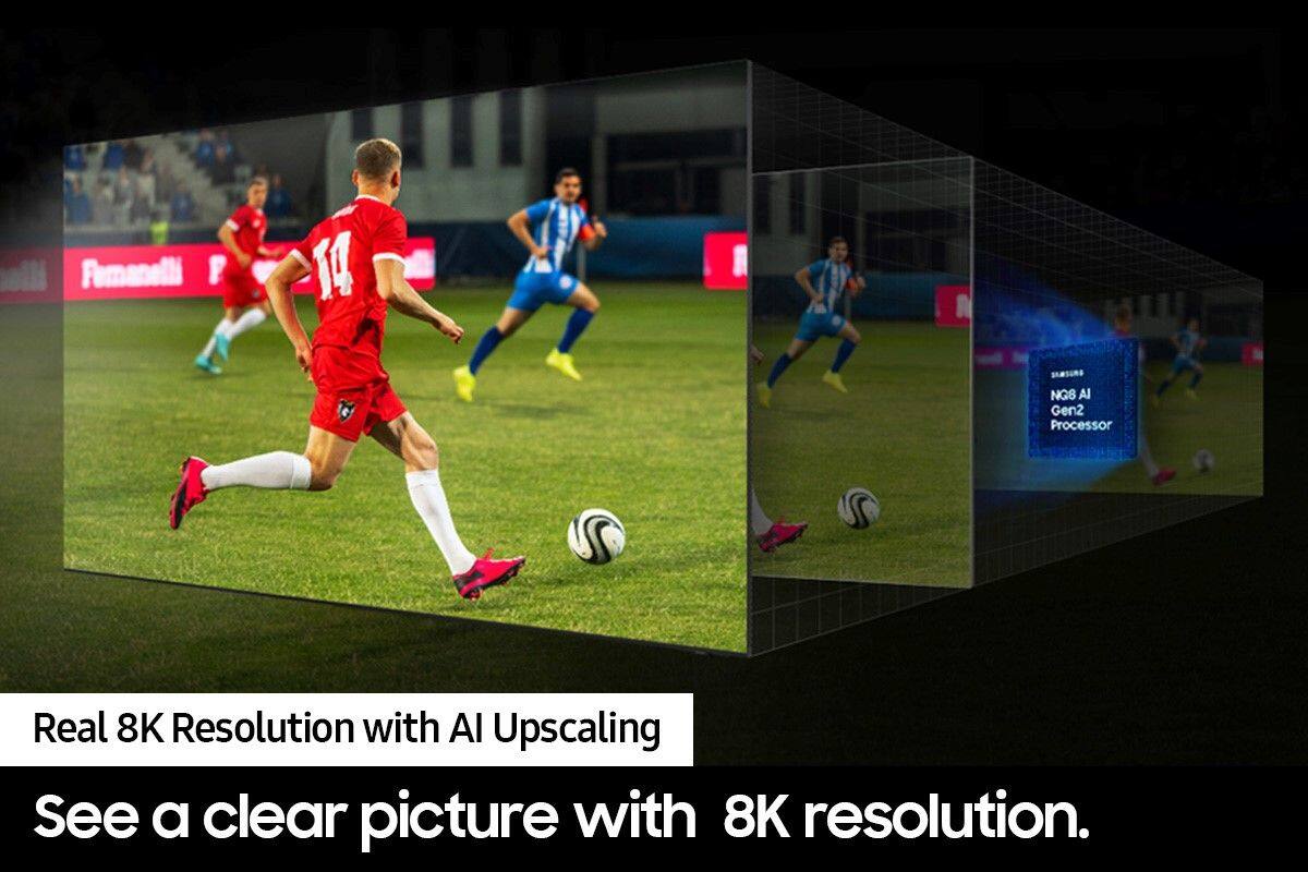 Real 8K Resolution with AI Upscaling  
See a clear picture with 8K resolution.