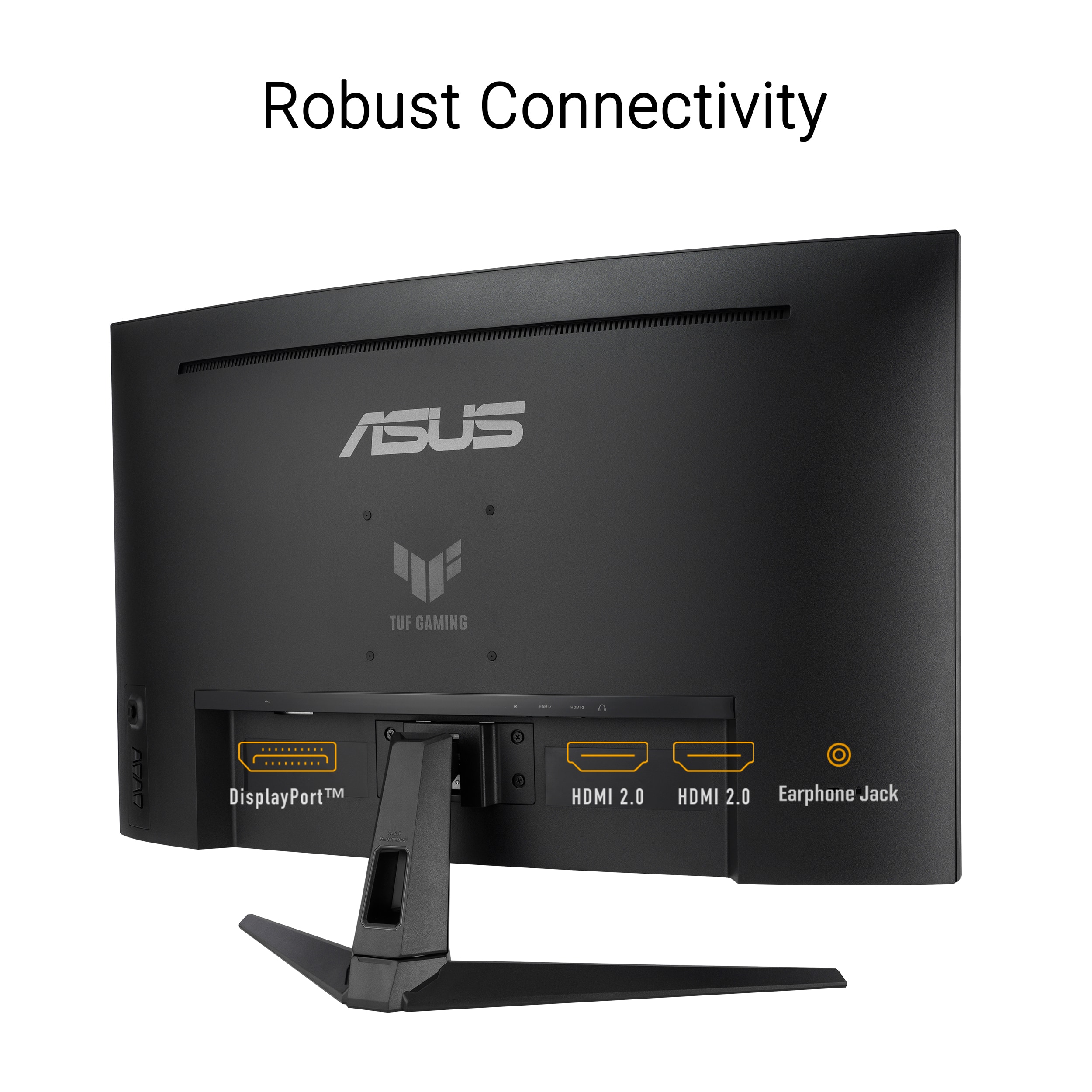 Robust Connectivity ASUS TUF GAMING DisplayPort™ HDMI 2.0 HDMI 2.0 Earphone Jack