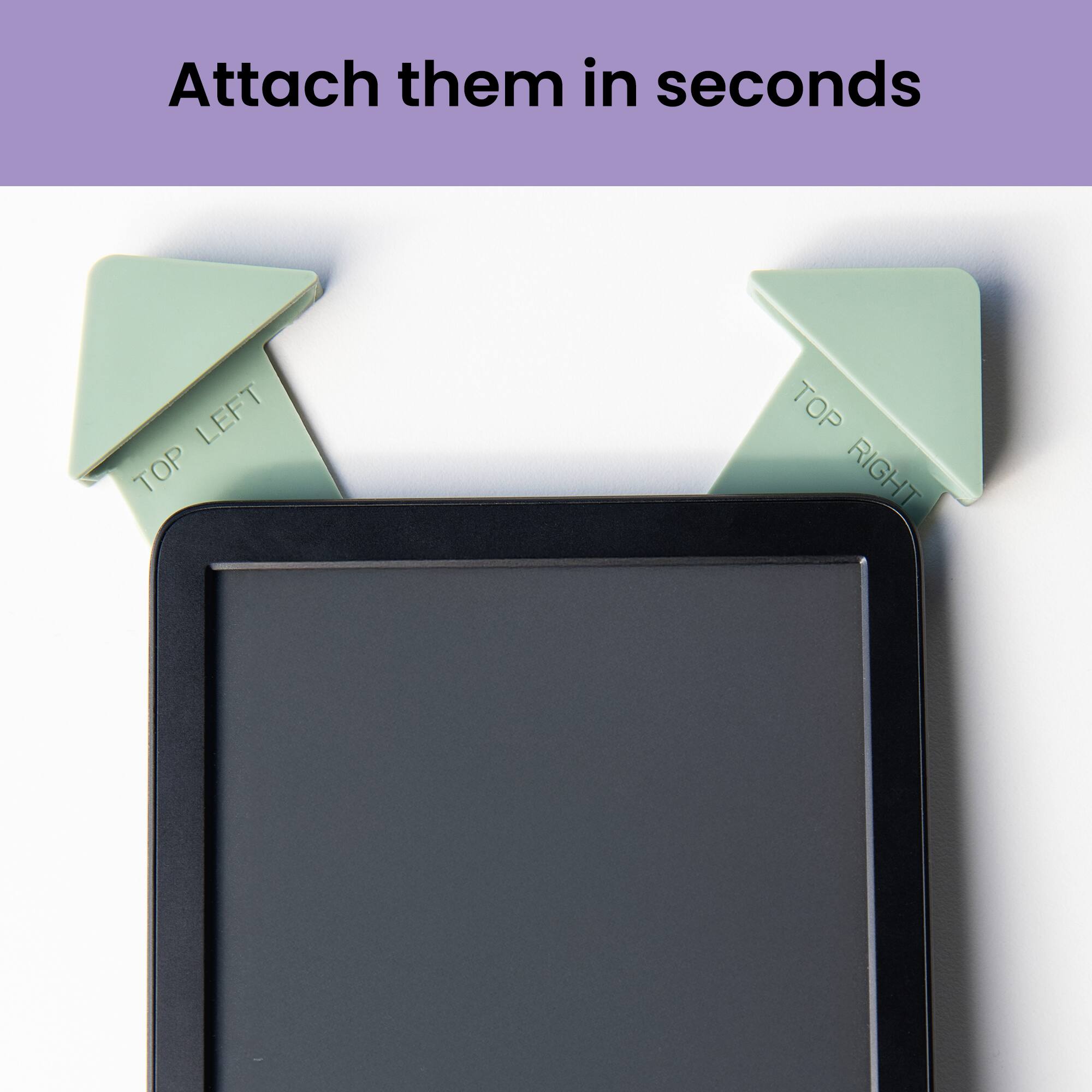 Attach them in seconds

TOP LEFT

TOP RIGHT