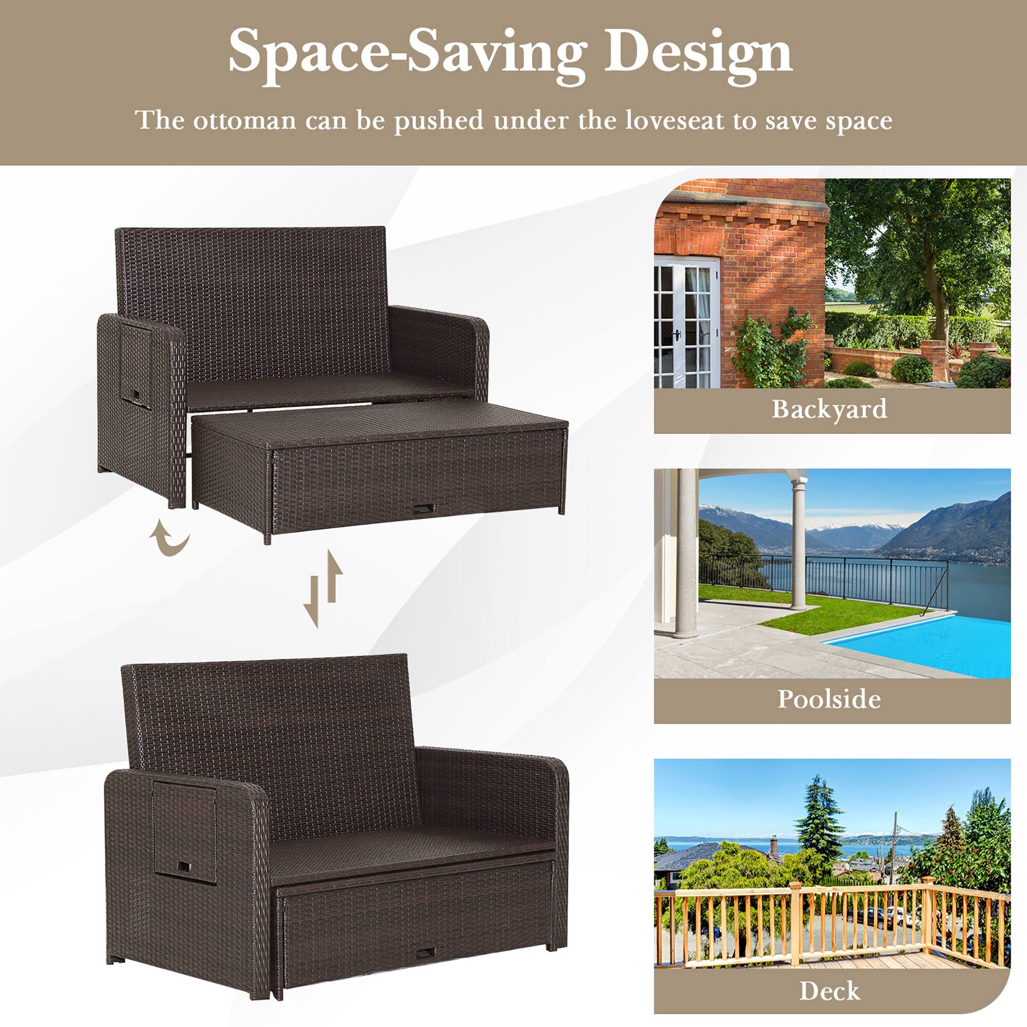 Space-Saving Design  
The ottoman can be pushed under the loveseat to save space  

Backyard  
Poolside  
Deck