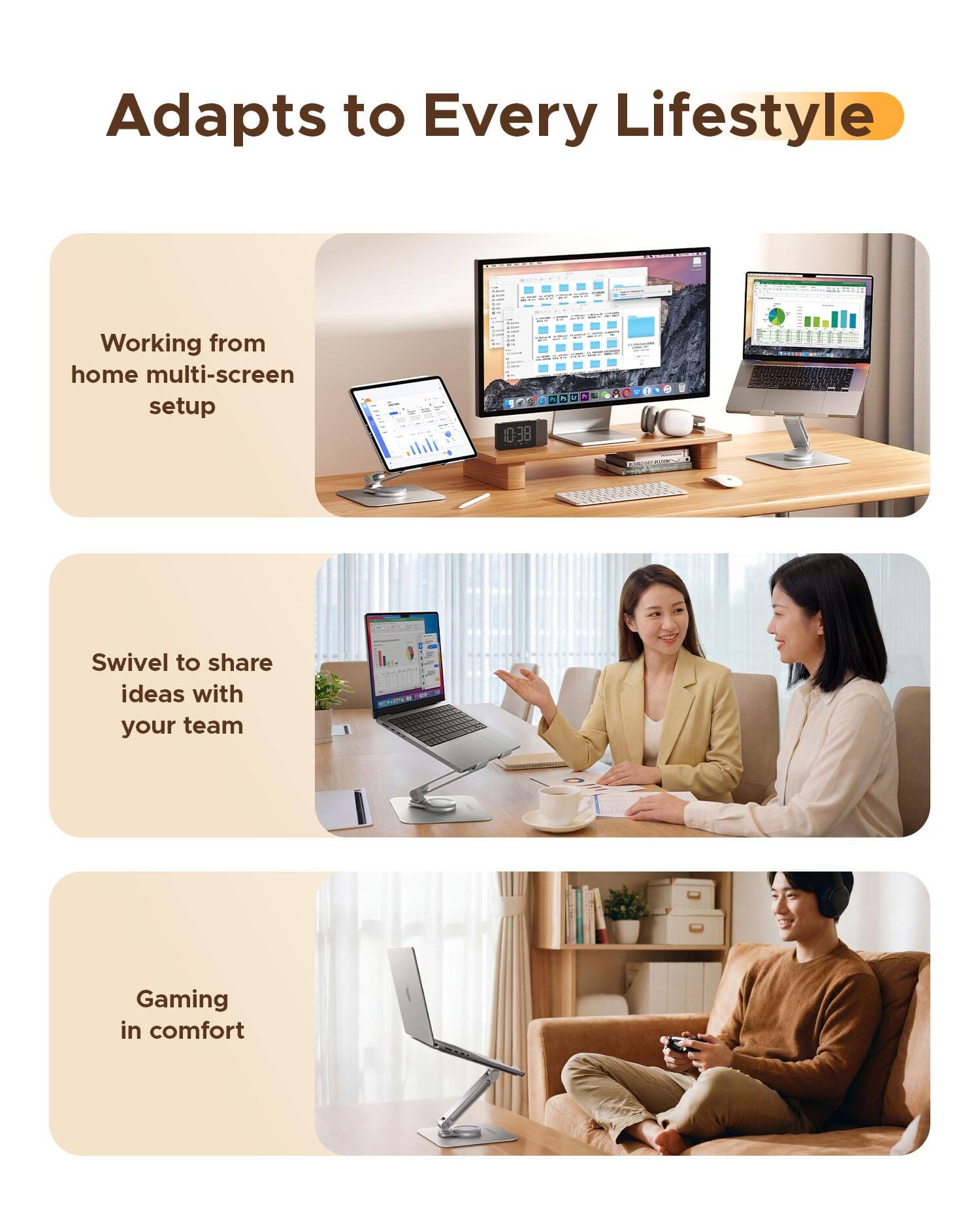 Adapts to Every Lifestyle

1. Working from home multi-screen setup
2. Swivel to share ideas with your team
3. Gaming in comfort