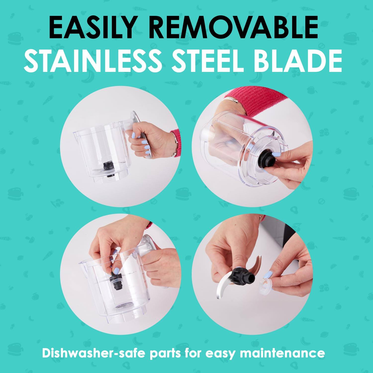 EASILY REMOVABLE STAINLESS STEEL BLADE

Dishwasher-safe parts for easy maintenance