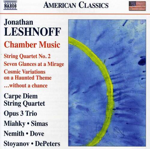 AMERICAN CLASSICS

Jonathan LESHNOFF

Chamber Music

String Quartet No. 2  
Seven Glances at a Mirage  
Cosmic Variations on a Haunted Theme  
...without a chance

Carpe Diem  
String Quartet  
Opus 3 Trio

Miahky • Simas  
Nemith • Dove  
Stoyanov • DePeters