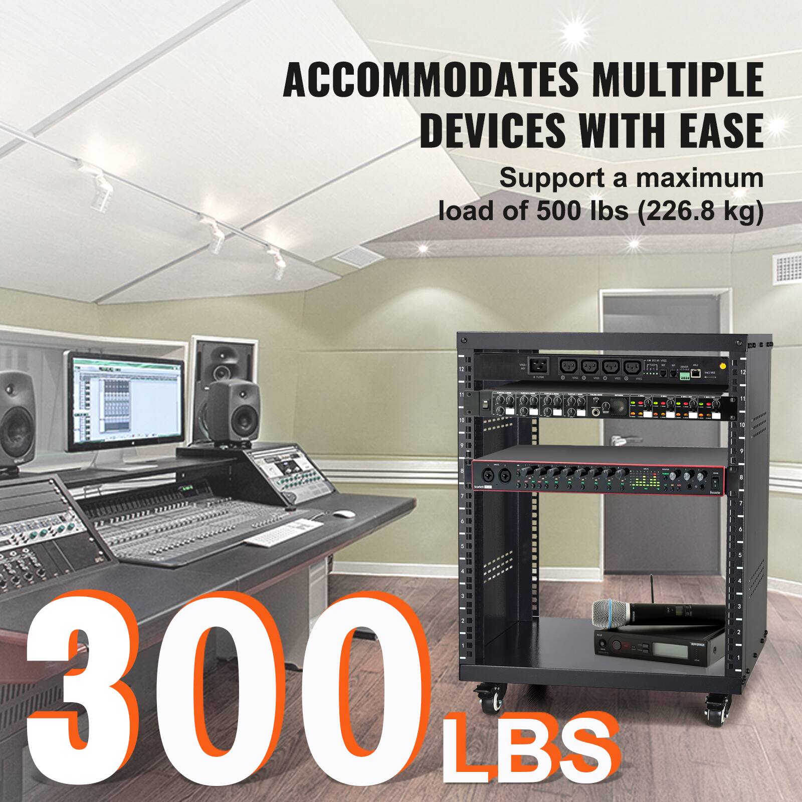 ACCOMMODATES MULTIPLE DEVICES WITH EASE  
Support a maximum load of 500 lbs (226.8 kg)  
300 LBS