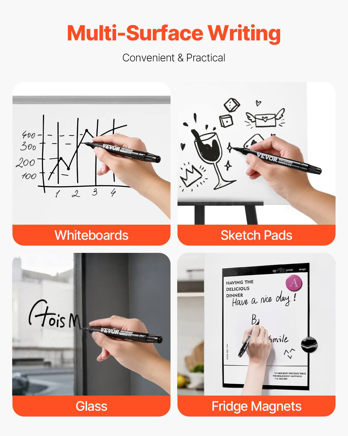 Multi-Surface Writing  
Convenient & Practical  

Whiteboards  
Sketch Pads  
Glass  
Fridge Magnets  

HAVING THE DELICIOUS DINNER  
Have a nice day!  
B Smile  

VEVOR  
REMOVABLE WHITEBOARD MARKER
