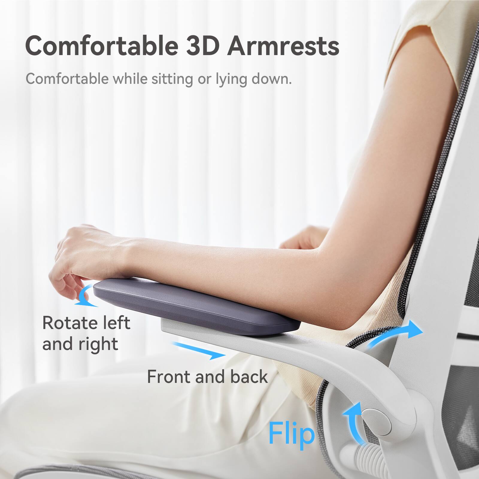 Comfortable 3D Armrests  
Comfortable while sitting or lying down.  

Rotate left and right  
Front and back  
Flip