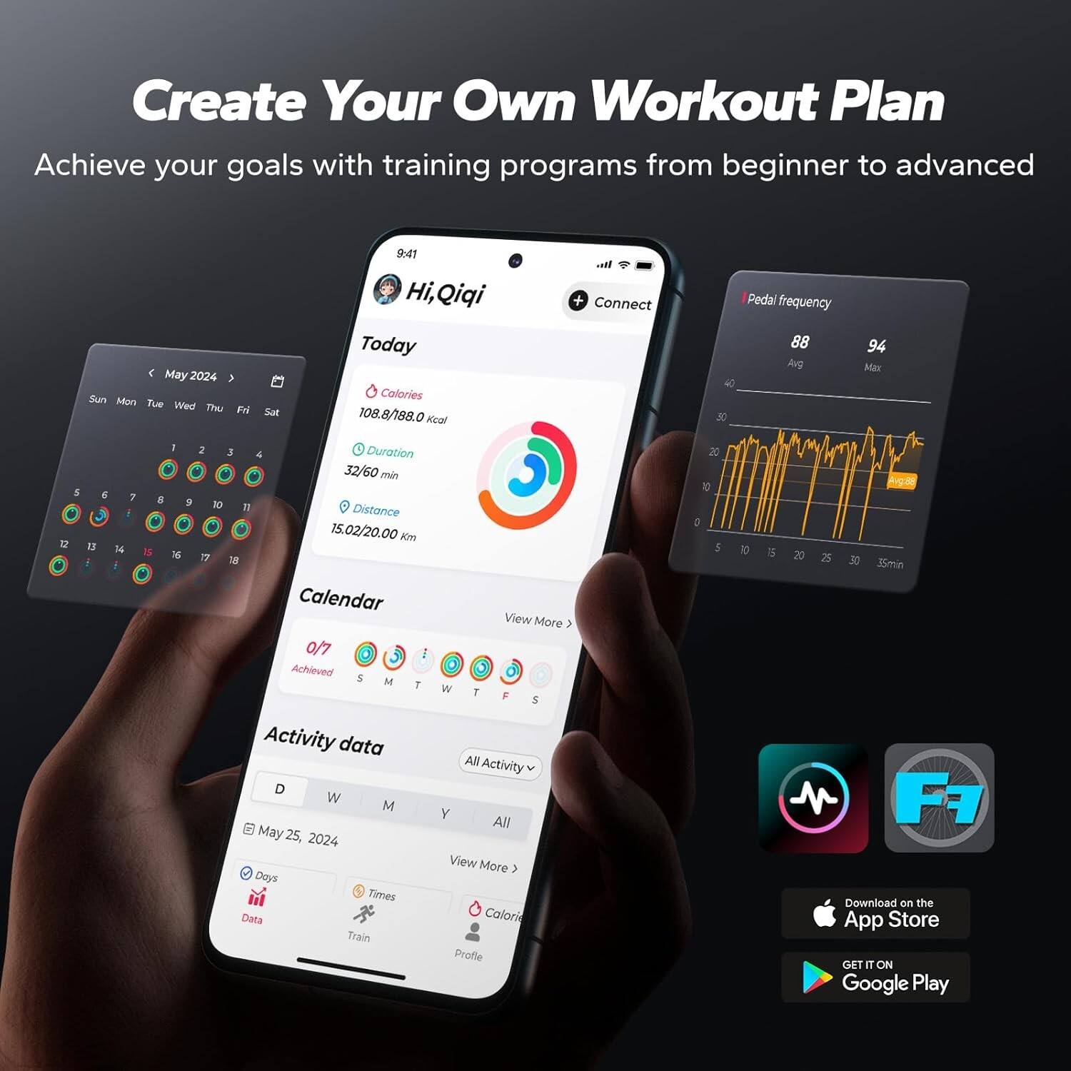 Create Your Own Workout Plan  
Achieve your goals with training programs from beginner to advanced  

Hi, Qiqi  
Today  
Calories: 108.8/188.0 kcal  
Duration: 32/60 min  
Distance: 15.02/20.00 km  

Calendar: 0/7 Achieved  
Activity data  
May 25, 2024  
Days: 3  
Times: 5  
Calories: 20  
Train: 35 min  

Pedal frequency  
Avg: 88  
Max: 94  

Download on the App Store  
GET IT ON Google Play